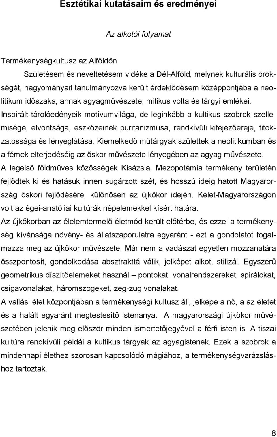 Inspirált tárolóedényeik motívumvilága, de leginkább a kultikus szobrok szellemisége, elvontsága, eszközeinek puritanizmusa, rendkívüli kifejezőereje, titokzatossága és lényeglátása.