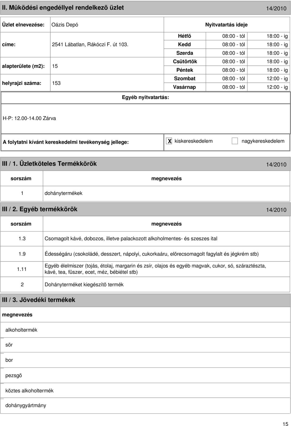 H-P: 1.00-14.00 Zárva III / 1. Üzletköteles Termékkörök 14/010 1 dohánytermékek III /. Egyéb termékkörök 14/010 1.3 Csomagolt kávé, dobozos, illetve palackozott alkoholmentes- és szeszes ital 1.9 1.