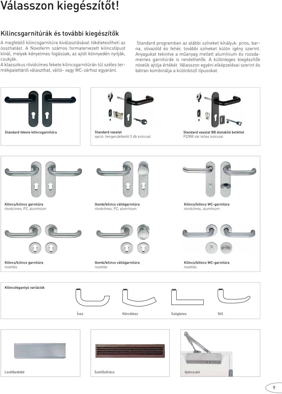 A klasszikus rövidcímes fekete kilincsgarnitúrán túl széles termékpalettáról választhat, váltó- vagy WC-zárhoz egyaránt.