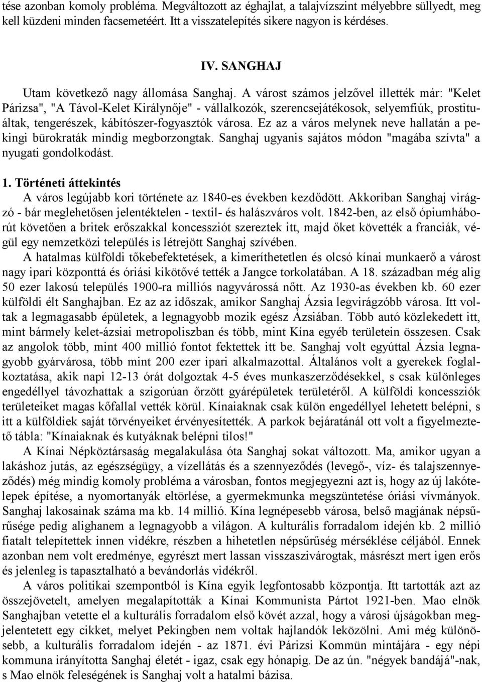 A várost számos jelzővel illették már: "Kelet Párizsa", "A Távol-Kelet Királynője" - vállalkozók, szerencsejátékosok, selyemfiúk, prostituáltak, tengerészek, kábítószer-fogyasztók városa.