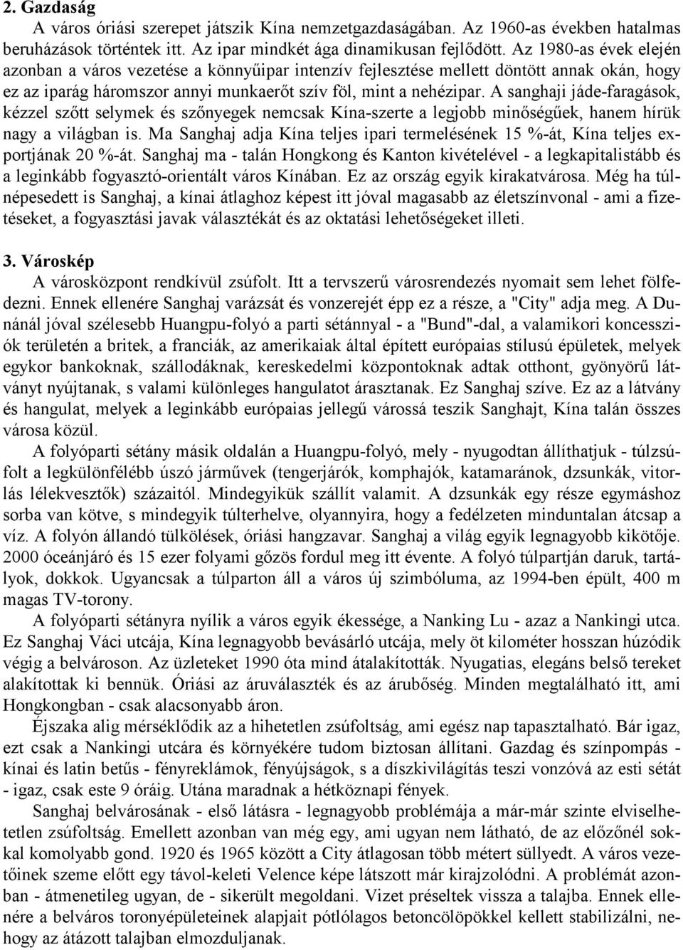 A sanghaji jáde-faragások, kézzel szőtt selymek és szőnyegek nemcsak Kína-szerte a legjobb minőségűek, hanem hírük nagy a világban is.