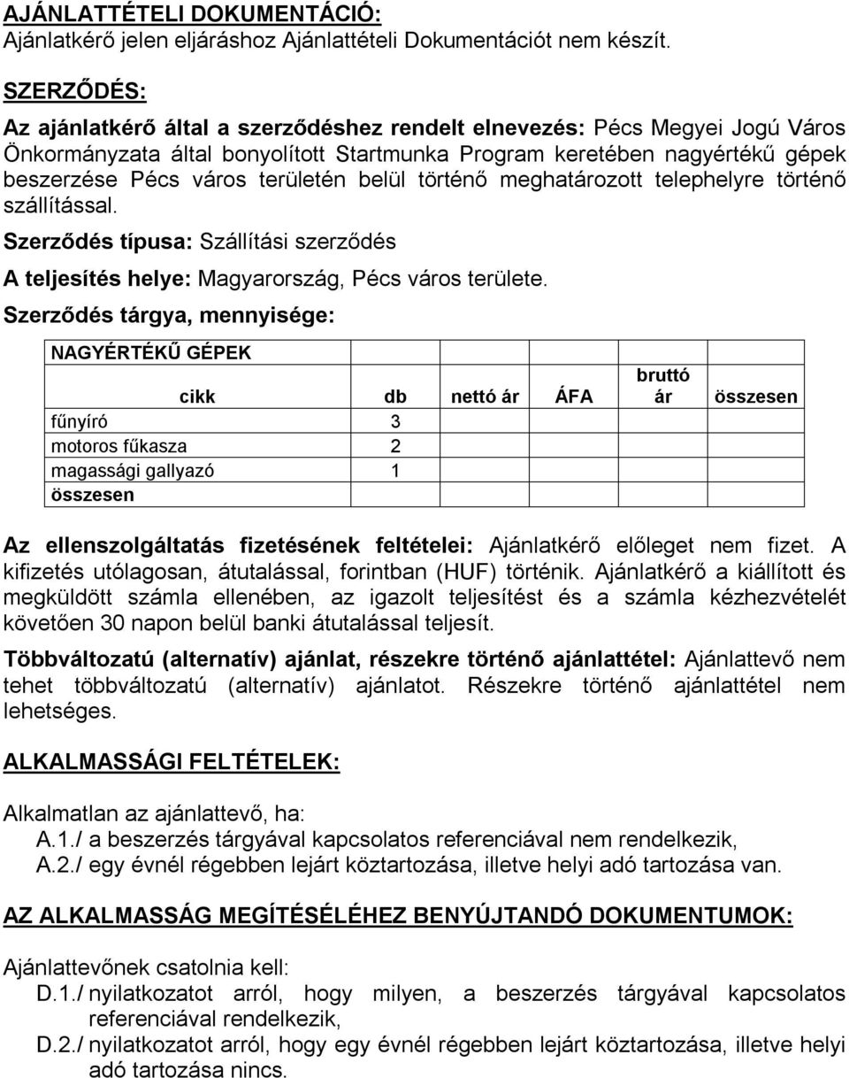 belül történő meghatározott telephelyre történő szállítással. Szerződés típusa: Szállítási szerződés A teljesítés helye: Magyarország, Pécs város területe.