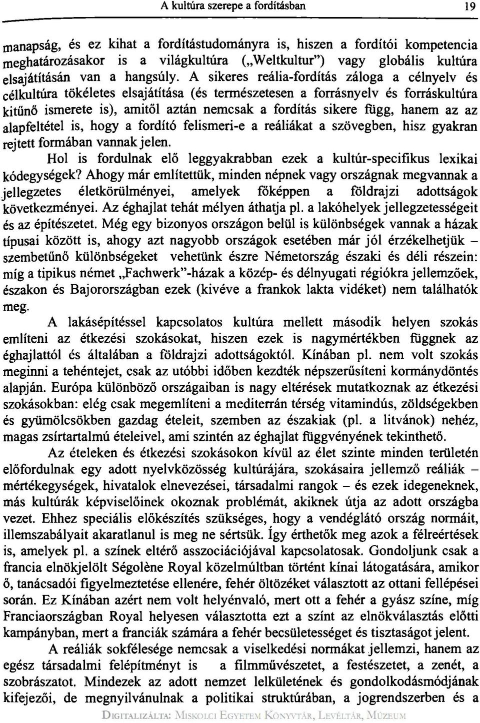 A sikeres reália-fordítás záloga a célnyelv és célkultúra tökéletes elsajátítása (és természetesen a forrásnyelv és forráskultúra kitűnő ismerete is), amitől aztán nemcsak a fordítás sikere függ,