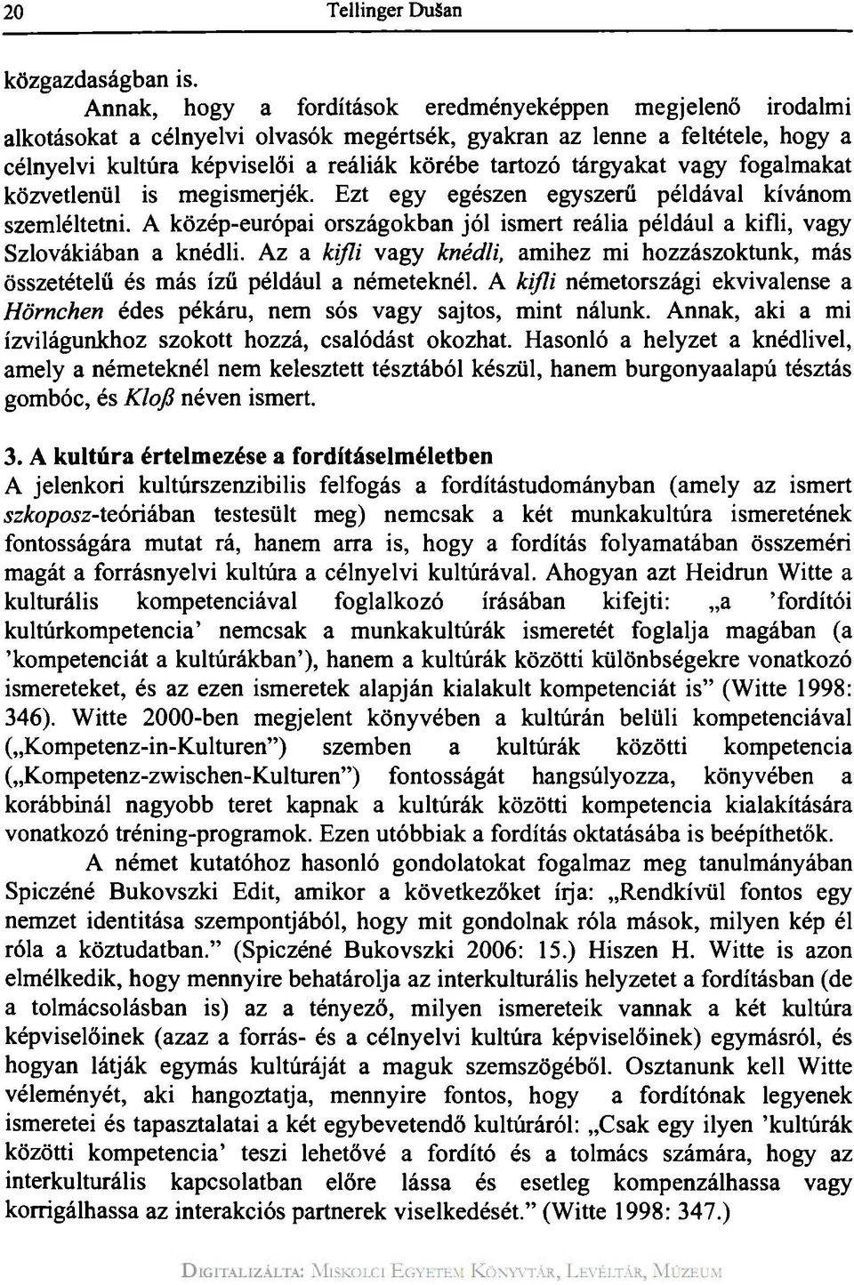 tárgyakat vagy fogalmakat közvetlenül is megismerjék. Ezt egy egészen egyszerű példával kívánom szemléltetni. A közép-európai országokban jól ismert reália például a kifli, vagy Szlovákiában a knédli.