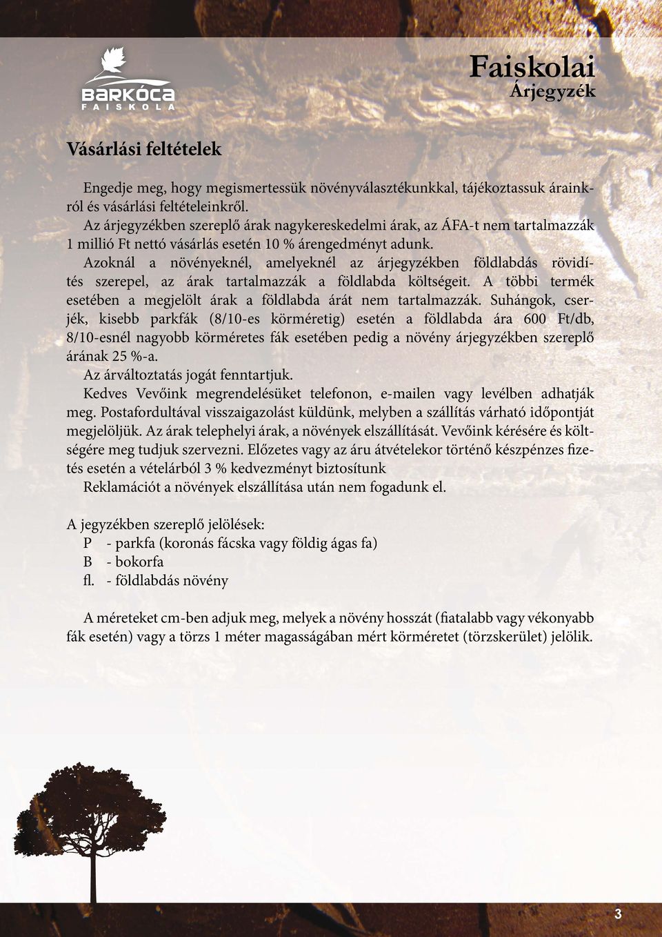 Azoknál a növényeknél, amelyeknél az árjegyzékben földlabdás rövidítés szerepel, az árak tartalmazzák a földlabda költségeit.