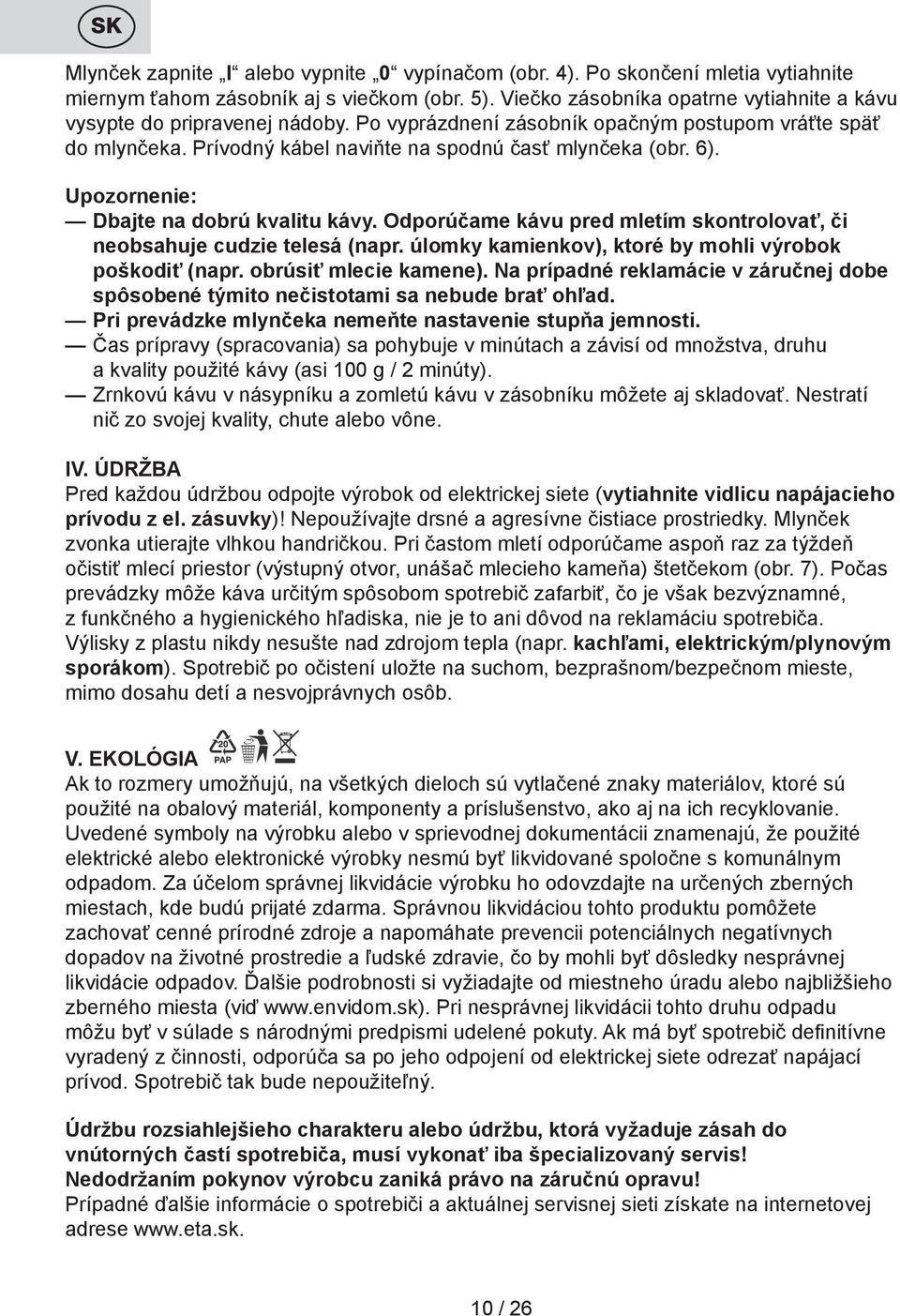 Upozornenie: Dbajte na dobrú kvalitu kávy. Odporúčame kávu pred mletím skontrolovať, či neobsahuje cudzie telesá (napr. úlomky kamienkov), ktoré by mohli výrobok poškodiť (napr.