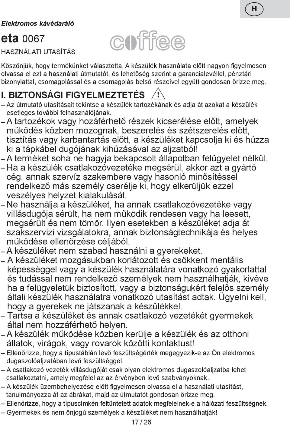 együtt gondosan őrizze meg. I. BIZTONSÁGI FIGYELMEZTETÉS Az útmutató utasításait tekintse a készülék tartozékának és adja át azokat a készülék esetleges további felhasználójának.