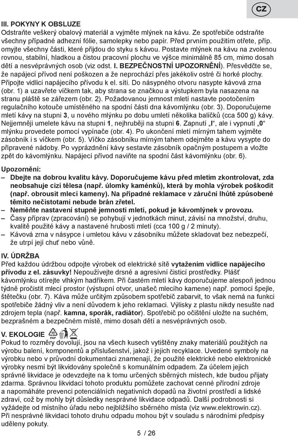 Postavte mlýnek na kávu na zvolenou rovnou, stabilní, hladkou a čistou pracovní plochu ve výšce minimálně 85 cm, mimo dosah dětí a nesvéprávných osob (viz odst. I. BEZPEČNOSTNÍ UPOZORNĚNÍ).