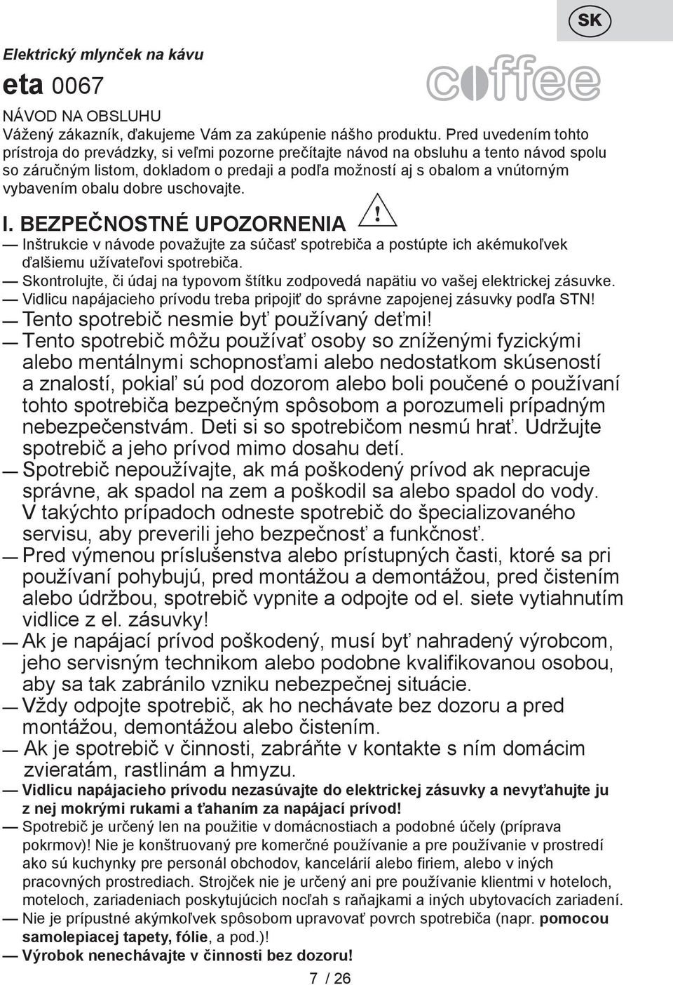 obalu dobre uschovajte. I. BEZPEČNOSTNÉ UPOZORNENIA Inštrukcie v návode považujte za súčasť spotrebiča a postúpte ich akémukoľvek ďalšiemu užívateľovi spotrebiča.