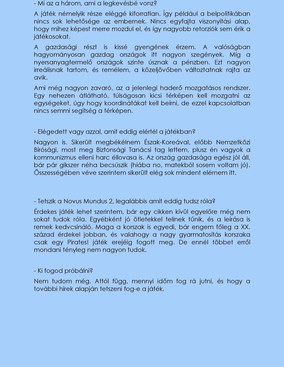 Míg nyersnygtermelő országok szinte úsznk pénzben. Ezt ngyon irreálisnk trtom, remélem, közeljövőben változttnk rjt z vik. Ami még ngyon zvró, z jelenlegi hderő mozgtásos rendszer.