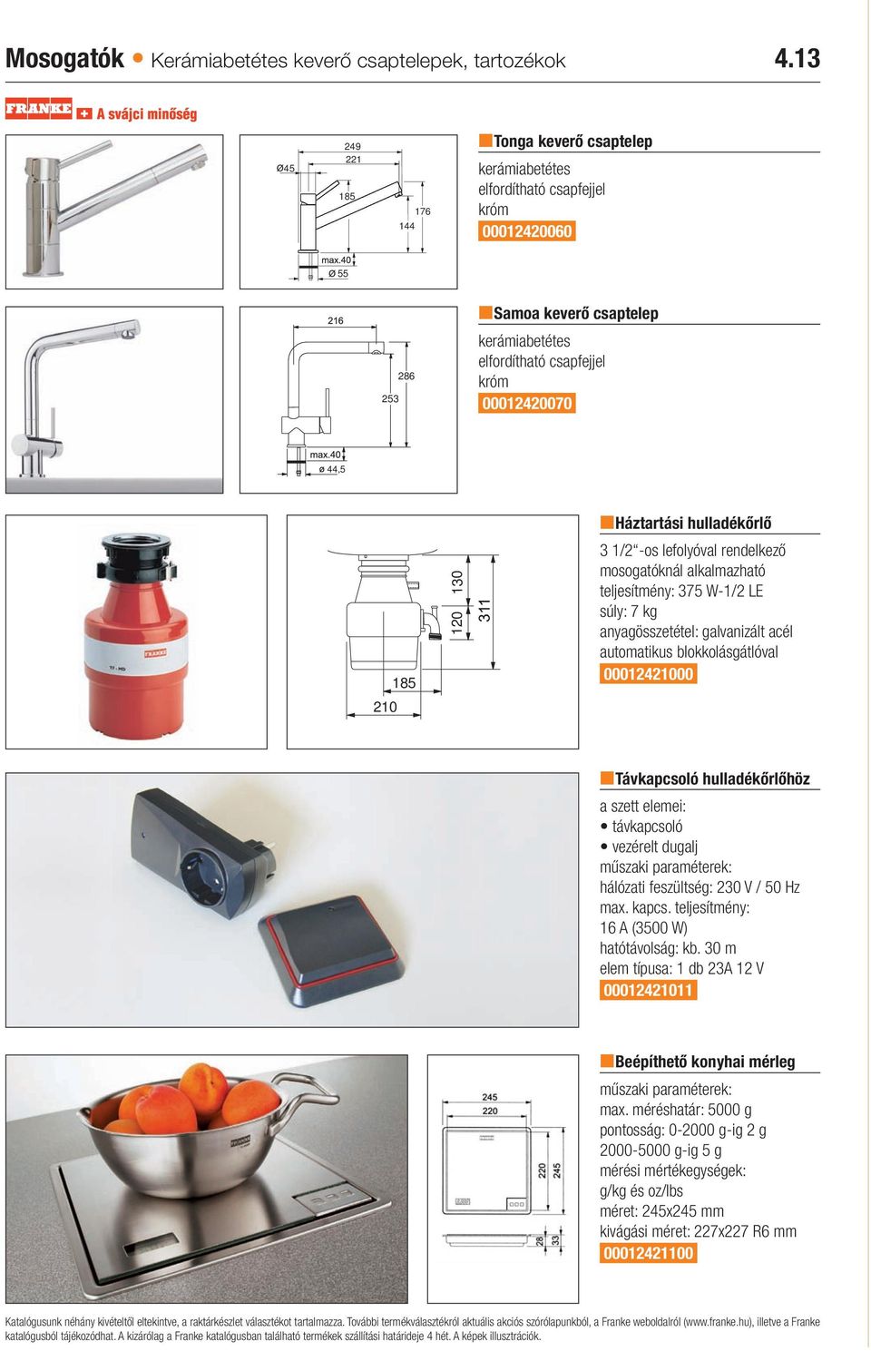 hulladékőrlő 3 1/2 -os lefolyóval rendelkező mosogatóknál alkalmazható teljesítmény: 375 W-1/2 LE súly: 7 kg anyagösszetétel: galvanizált acél automatikus blokkolásgátlóval 00012421000 ntávkapcsoló