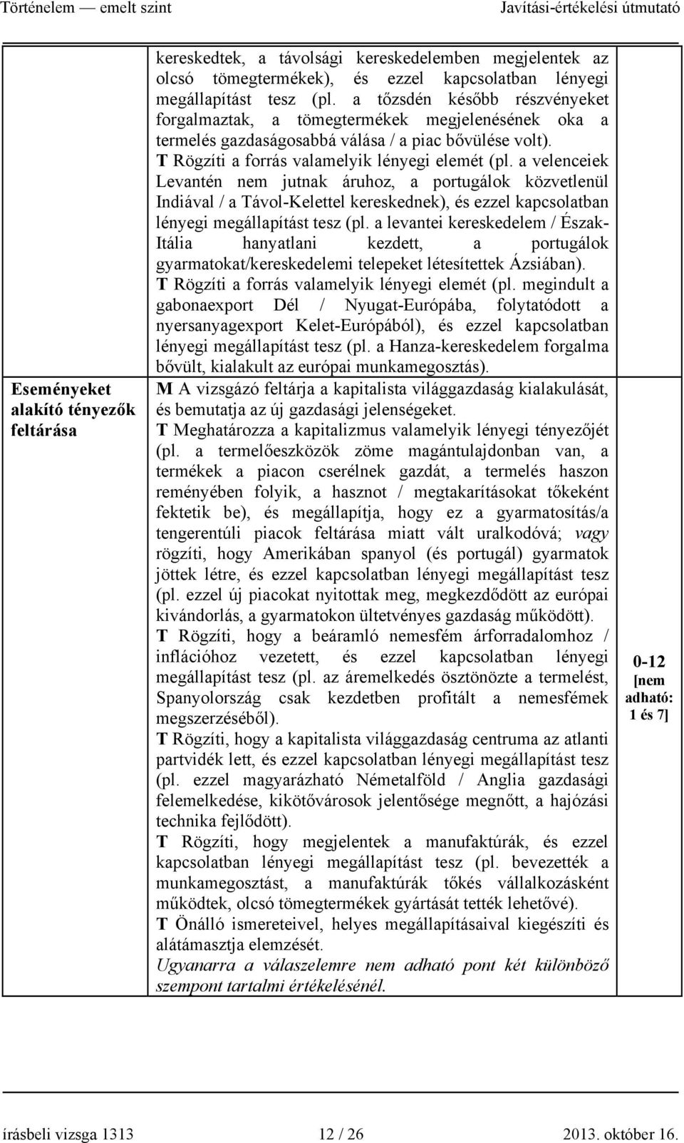 a velenceiek Levantén nem jutnak áruhoz, a portugálok közvetlenül Indiával / a Távol-Kelettel kereskednek), és ezzel kapcsolatban lényegi megállapítást tesz (pl.