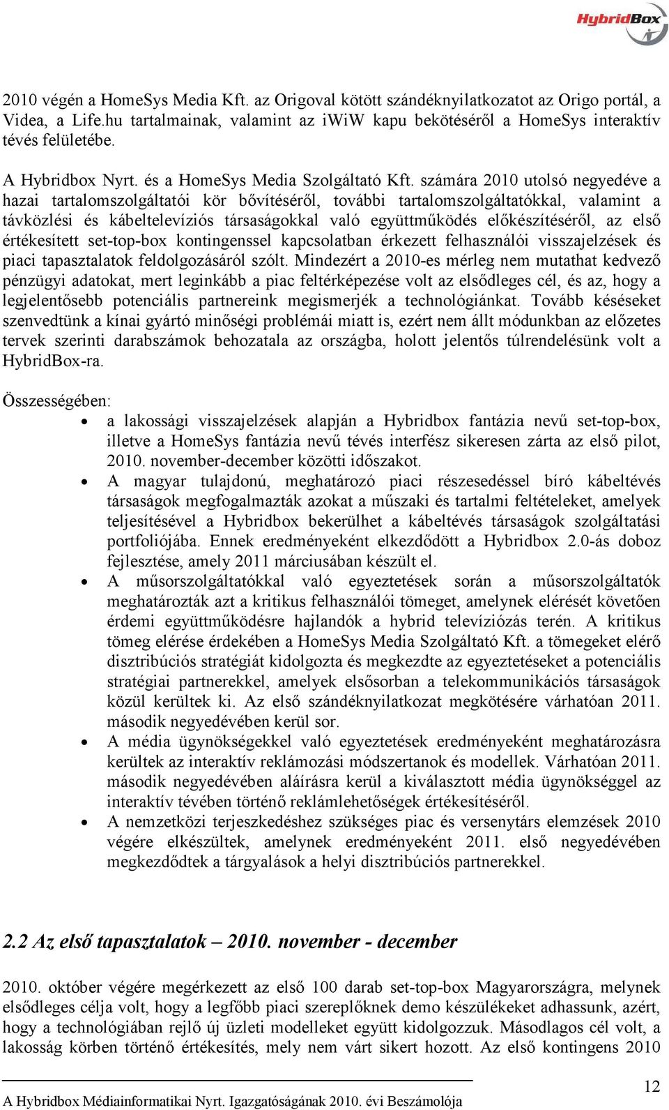 számára 2010 utolsó negyedéve a hazai tartalomszolgáltatói kör bővítéséről, további tartalomszolgáltatókkal, valamint a távközlési és kábeltelevíziós társaságokkal való együttműködés előkészítéséről,