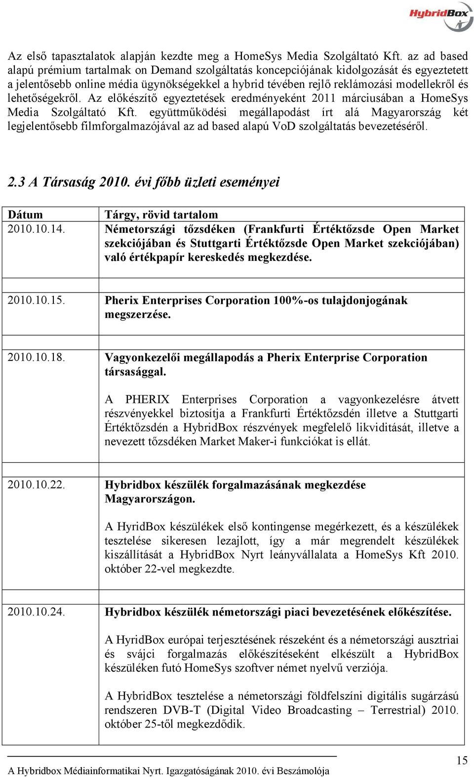 lehetőségekről. Az előkészítő egyeztetések eredményeként 2011 márciusában a HomeSys Media Szolgáltató Kft.