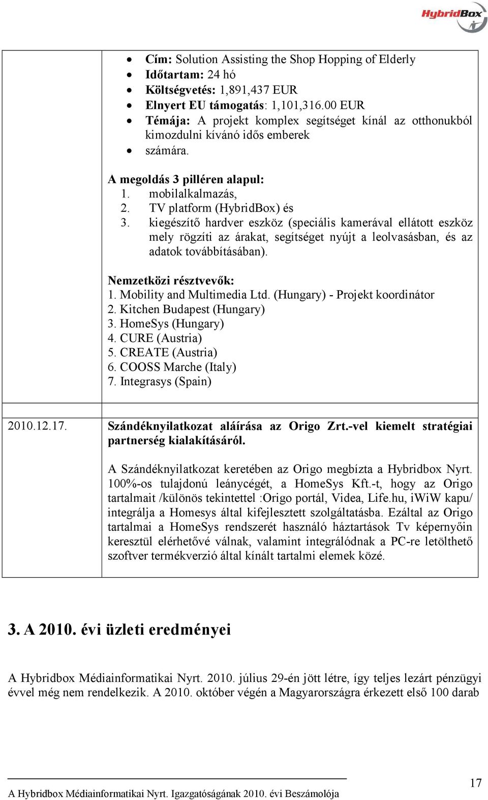 kiegészítő hardver eszköz (speciális kamerával ellátott eszköz mely rögzíti az árakat, segítséget nyújt a leolvasásban, és az adatok továbbításában). emzetközi résztvevők: 1.