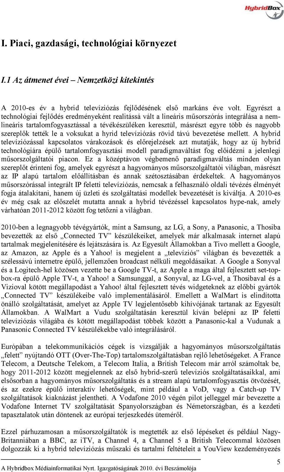 szereplők tették le a voksukat a hyrid televíziózás rövid távú bevezetése mellett.