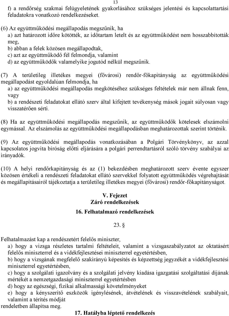 együttműködő fél felmondja, valamint d) az együttműködők valamelyike jogutód nélkül megszűnik.