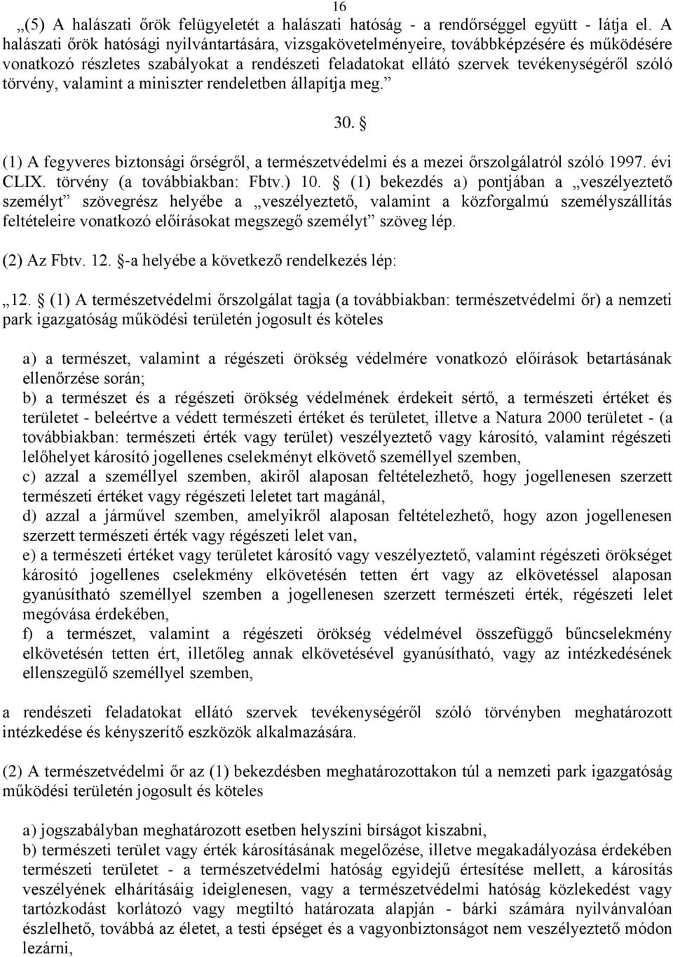 valamint a miniszter rendeletben állapítja meg. 30. (1) A fegyveres biztonsági őrségről, a természetvédelmi és a mezei őrszolgálatról szóló 1997. évi CLIX. törvény (a továbbiakban: Fbtv.) 10.