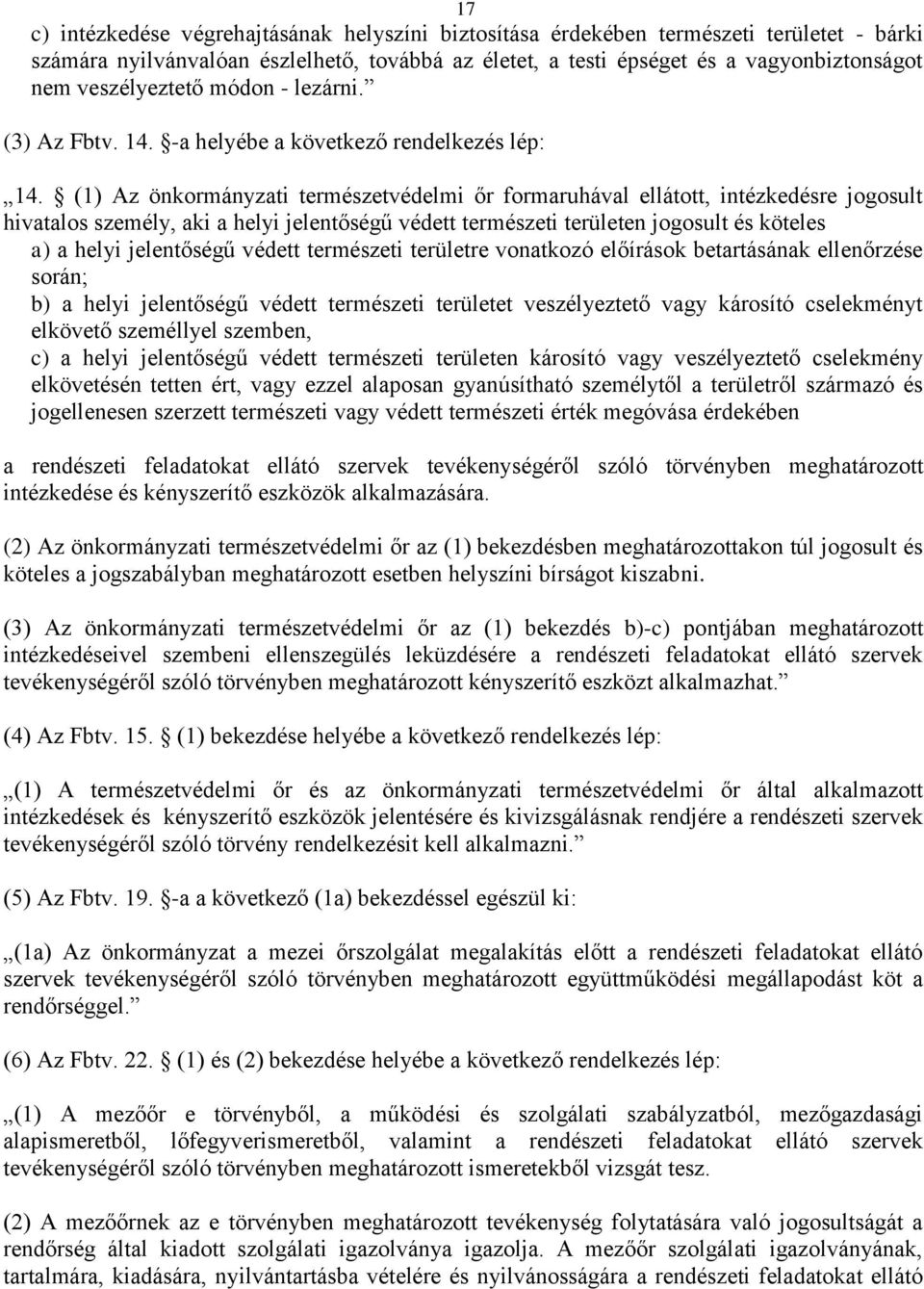 (1) Az önkormányzati természetvédelmi őr formaruhával ellátott, intézkedésre jogosult hivatalos személy, aki a helyi jelentőségű védett természeti területen jogosult és köteles a) a helyi jelentőségű