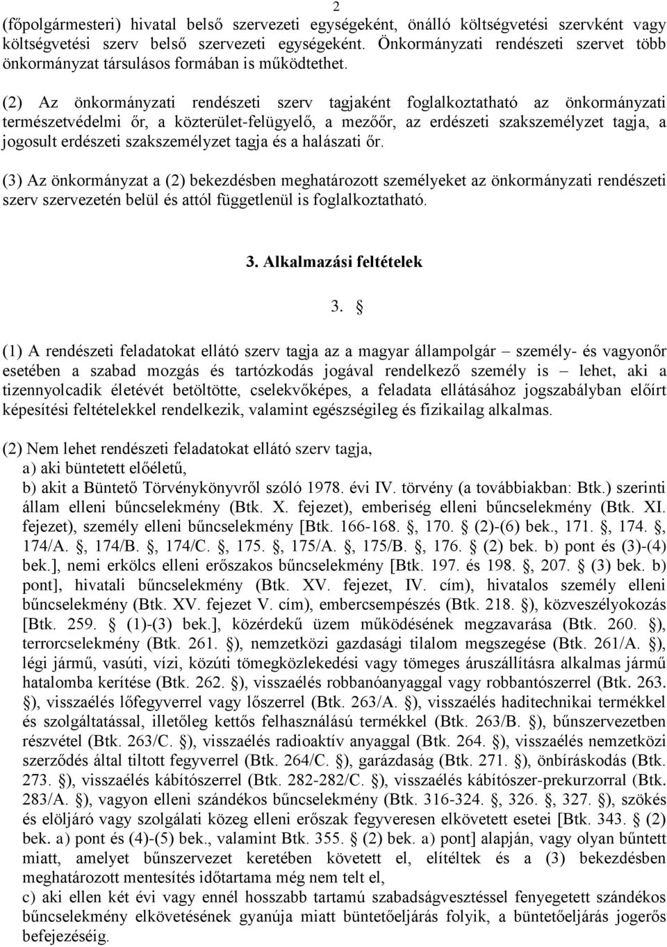 (2) Az önkormányzati rendészeti szerv tagjaként foglalkoztatható az önkormányzati természetvédelmi őr, a közterület-felügyelő, a mezőőr, az erdészeti szakszemélyzet tagja, a jogosult erdészeti