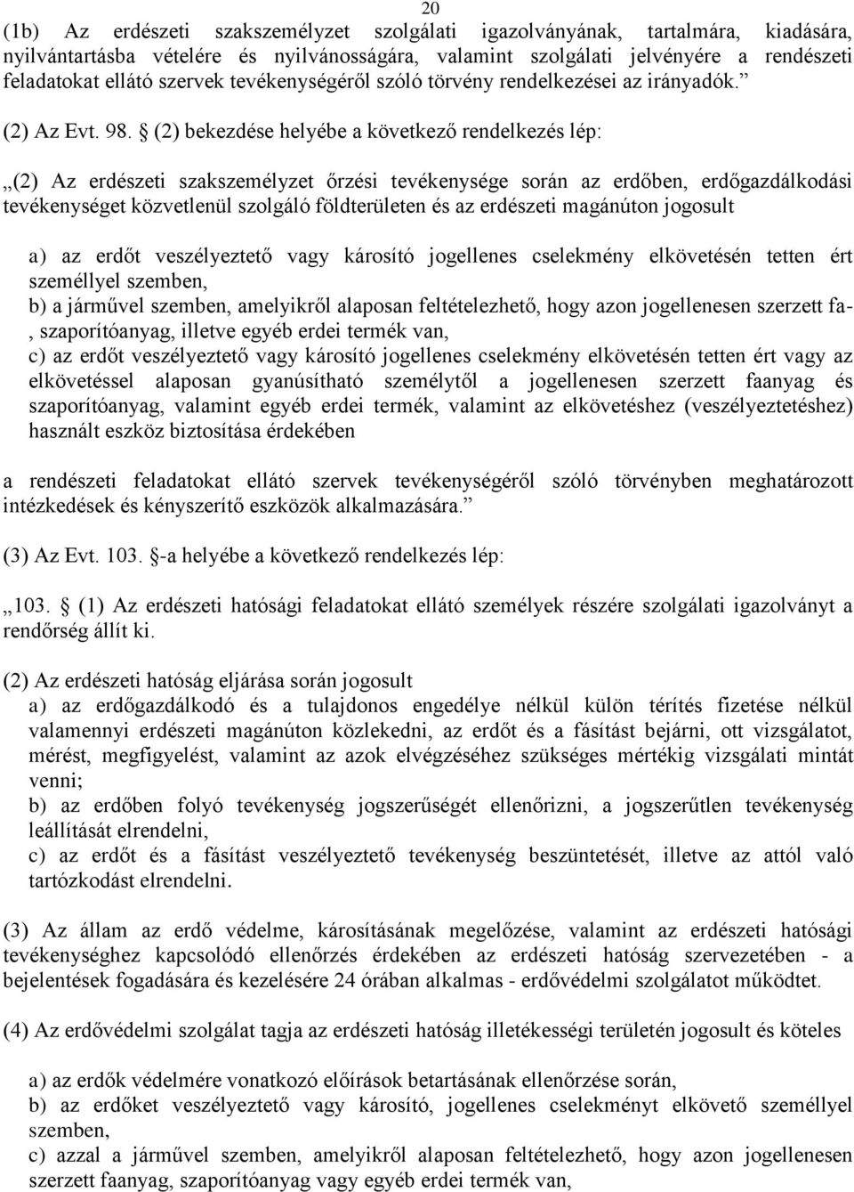 (2) bekezdése helyébe a következő rendelkezés lép: (2) Az erdészeti szakszemélyzet őrzési tevékenysége során az erdőben, erdőgazdálkodási tevékenységet közvetlenül szolgáló földterületen és az