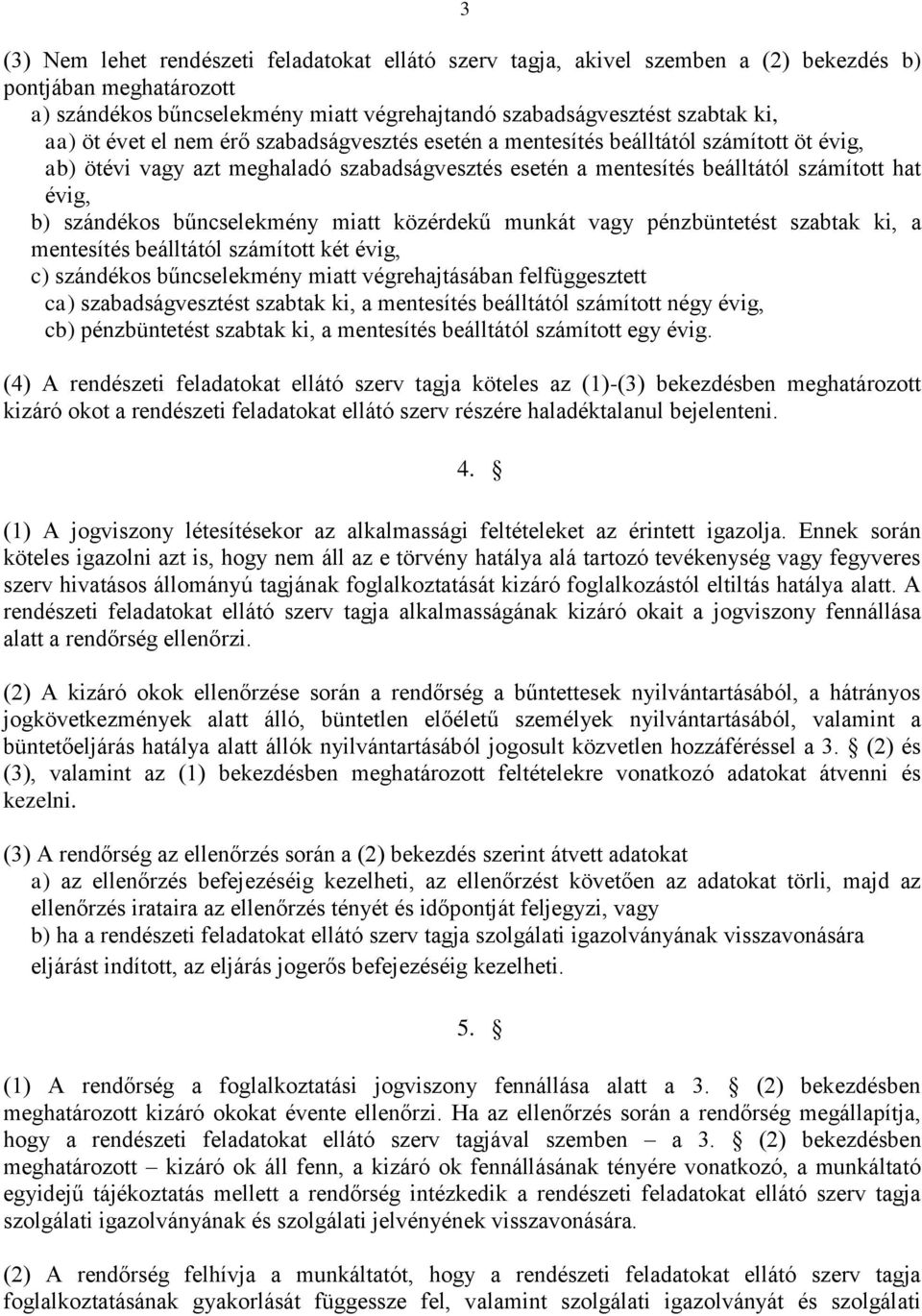 bűncselekmény miatt közérdekű munkát vagy pénzbüntetést szabtak ki, a mentesítés beálltától számított két évig, c) szándékos bűncselekmény miatt végrehajtásában felfüggesztett ca) szabadságvesztést