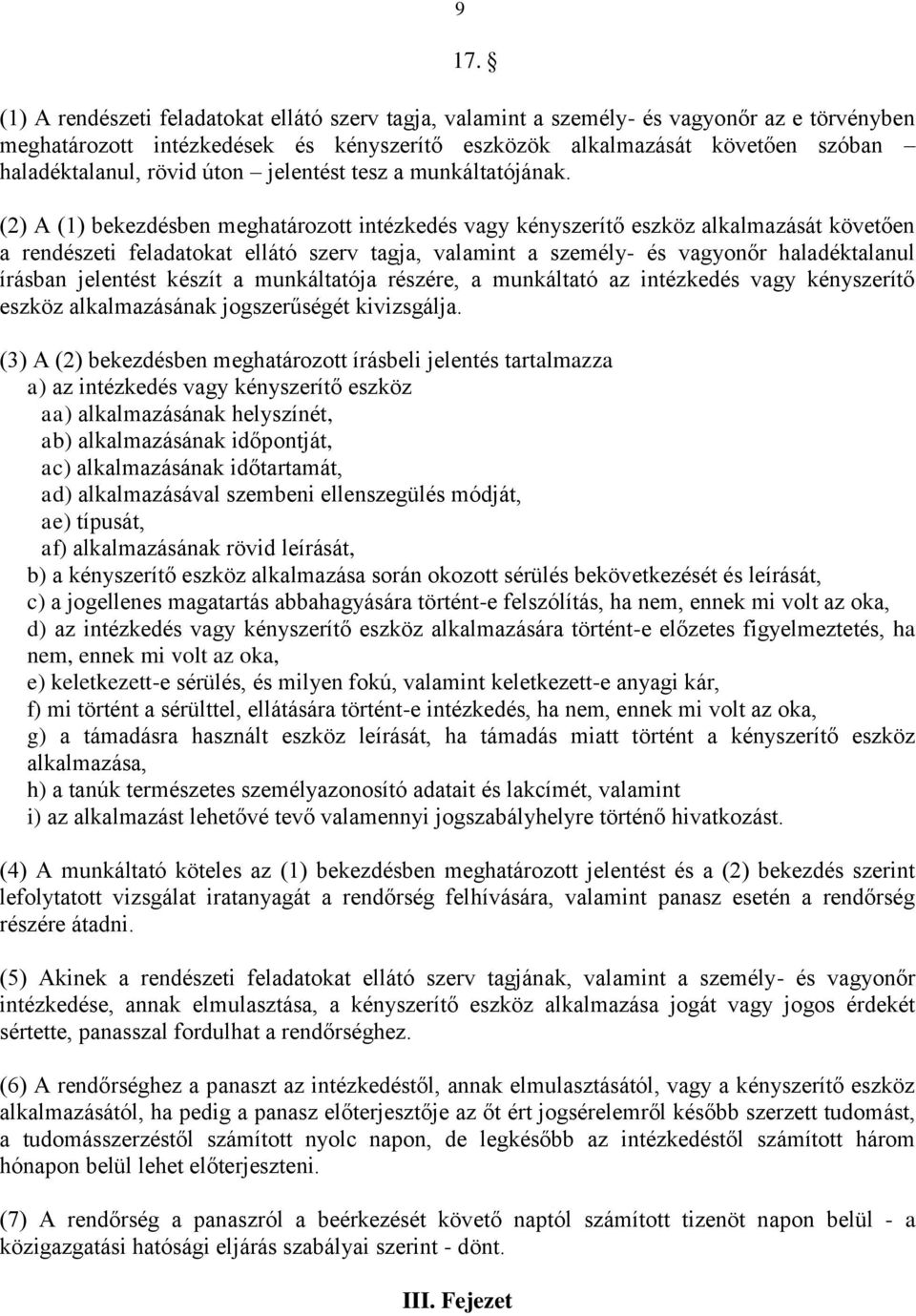 (2) A (1) bekezdésben meghatározott intézkedés vagy kényszerítő eszköz alkalmazását követően a rendészeti feladatokat ellátó szerv tagja, valamint a személy- és vagyonőr haladéktalanul írásban