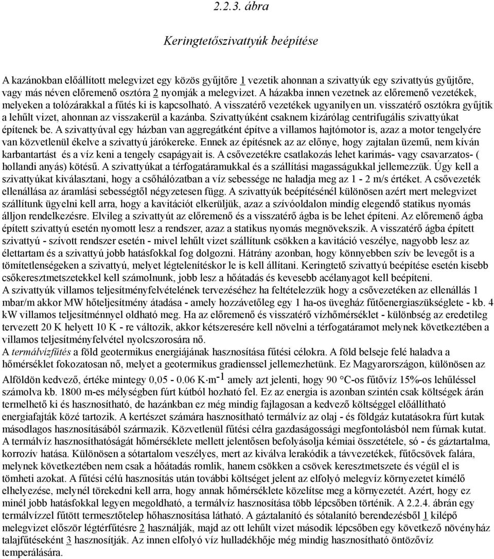 melegvizet. A házakba innen vezetnek az előremenő vezetékek, melyeken a tolózárakkal a fűtés ki is kapcsolható. A visszatérő vezetékek ugyanilyen un.