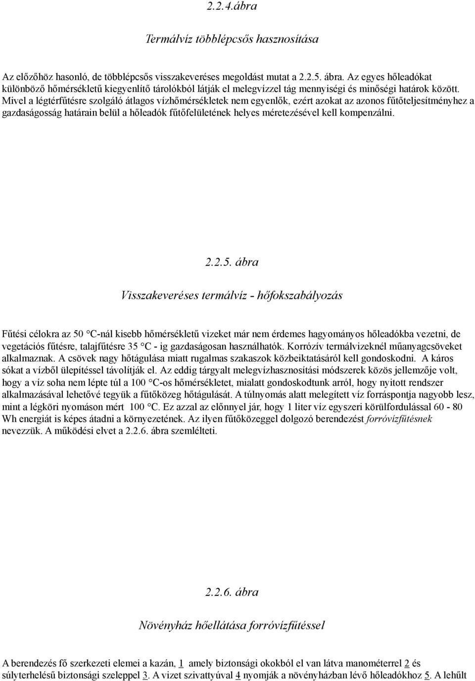 Mivel a légtérfűtésre szolgáló átlagos vízhőmérsékletek nem egyenlők, ezért azokat az azonos fűtőteljesítményhez a gazdaságosság határain belül a hőleadók fűtőfelületének helyes méretezésével kell