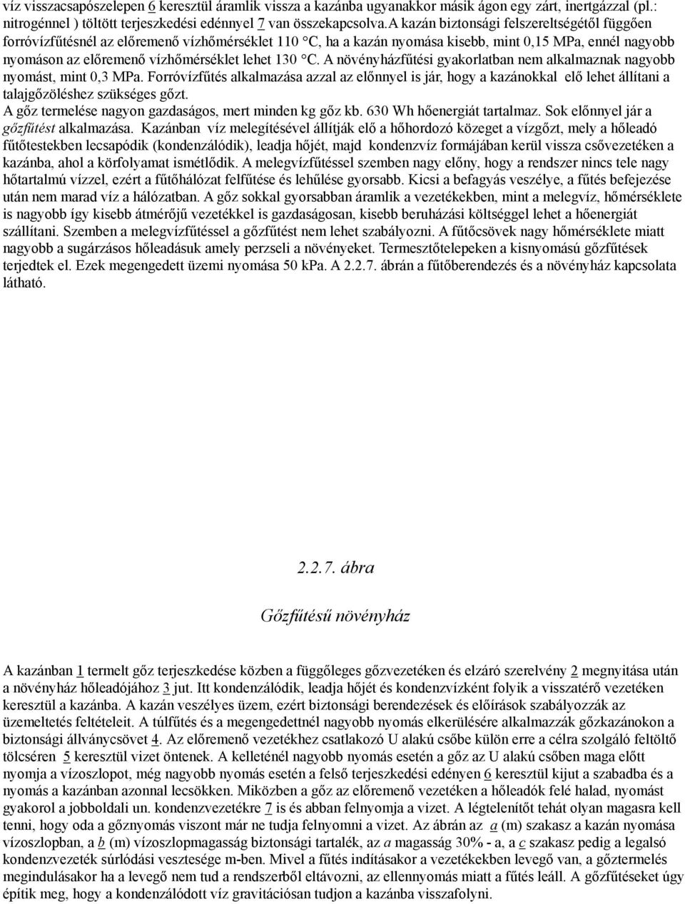 C. A növényházfűtési gyakorlatban nem alkalmaznak nagyobb nyomást, mint 0,3 MPa.
