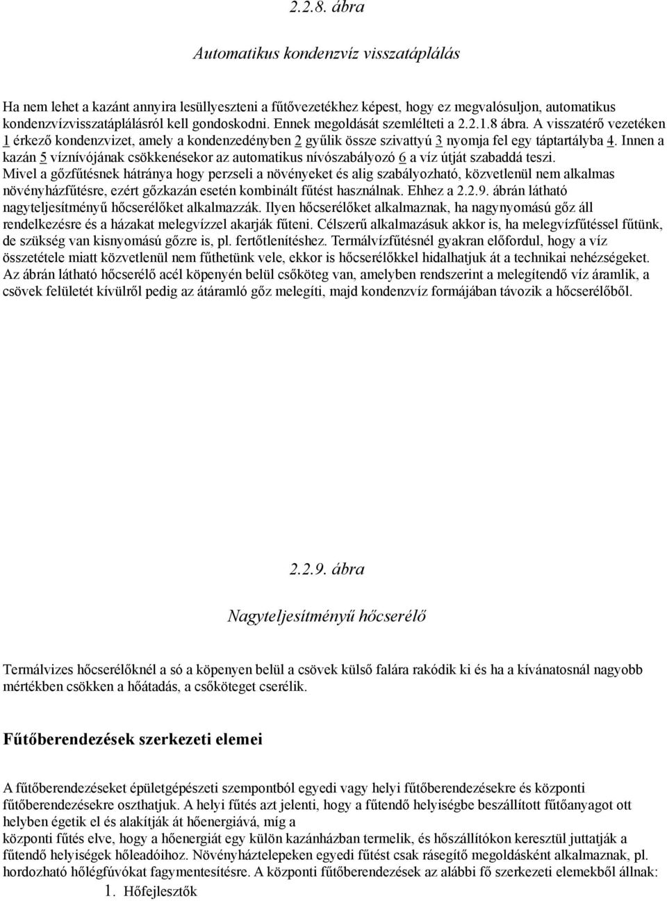 Innen a kazán 5 víznívójának csökkenésekor az automatikus nívószabályozó 6 a víz útját szabaddá teszi.