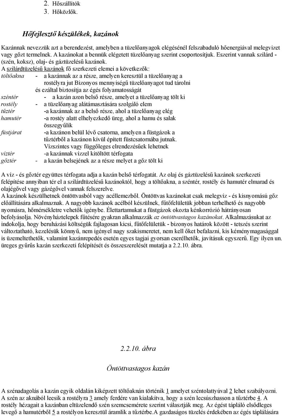 A szilárdtüzelésű kazánok fő szerkezeti elemei a következők: töltőakna - a kazánnak az a része, amelyen keresztül a tüzelőanyag a rostélyra jut Bizonyos mennyiségű tüzelőanyagot tud tárolni és