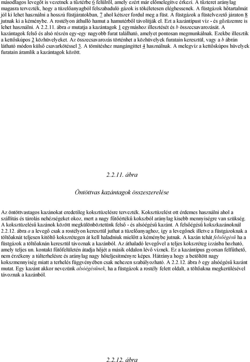 A rostélyon áthulló hamut a hamutérből távolítják el. Ezt a kazántípust víz - és gőzüzemre is lehet használni. A 2.2.11. ábra a mutatja a kazántagok 1 egymáshoz illesztését és b összecsavarozását.