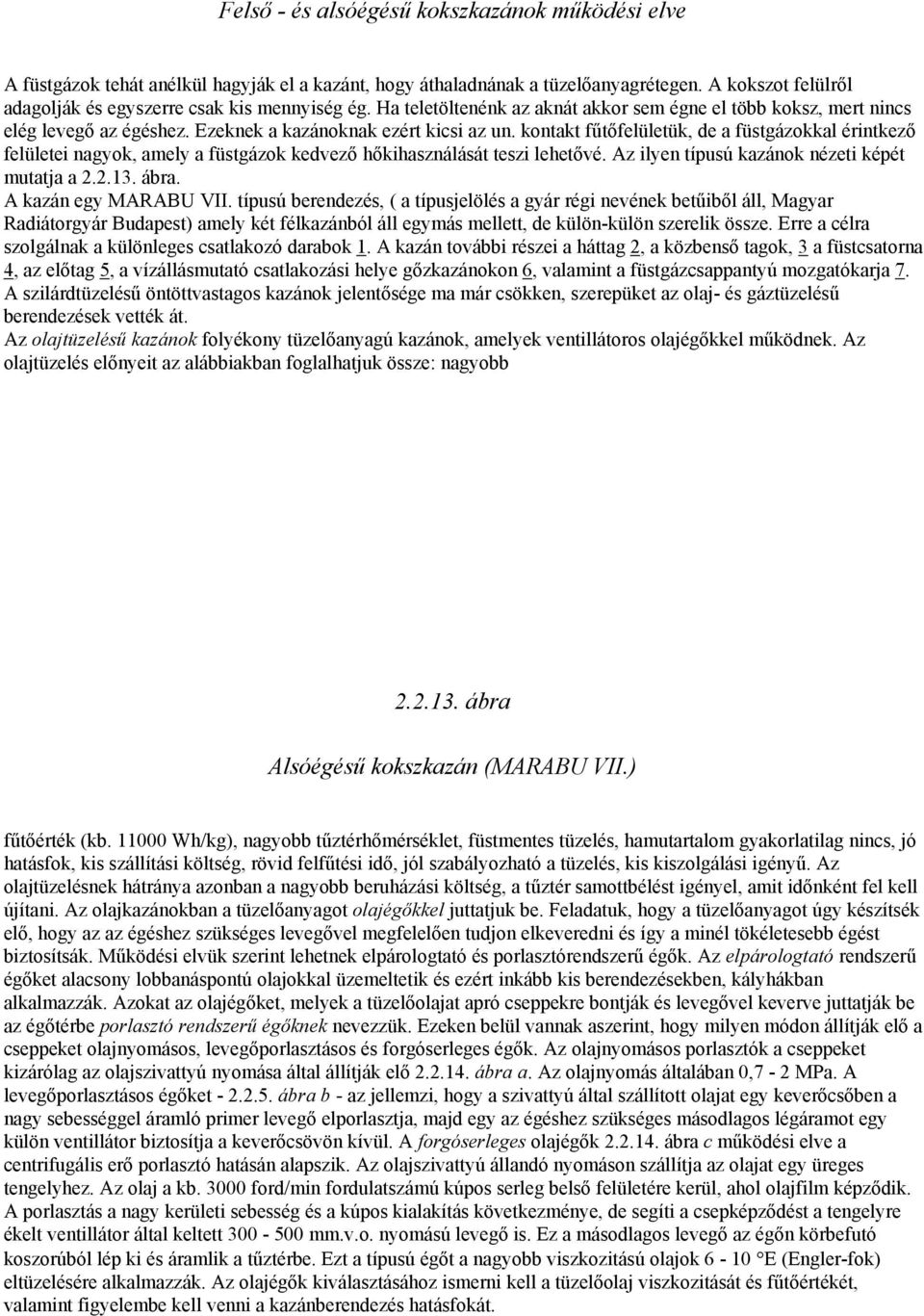 kontakt fűtőfelületük, de a füstgázokkal érintkező felületei nagyok, amely a füstgázok kedvező hőkihasználását teszi lehetővé. Az ilyen típusú kazánok nézeti képét mutatja a 2.2.13. ábra.