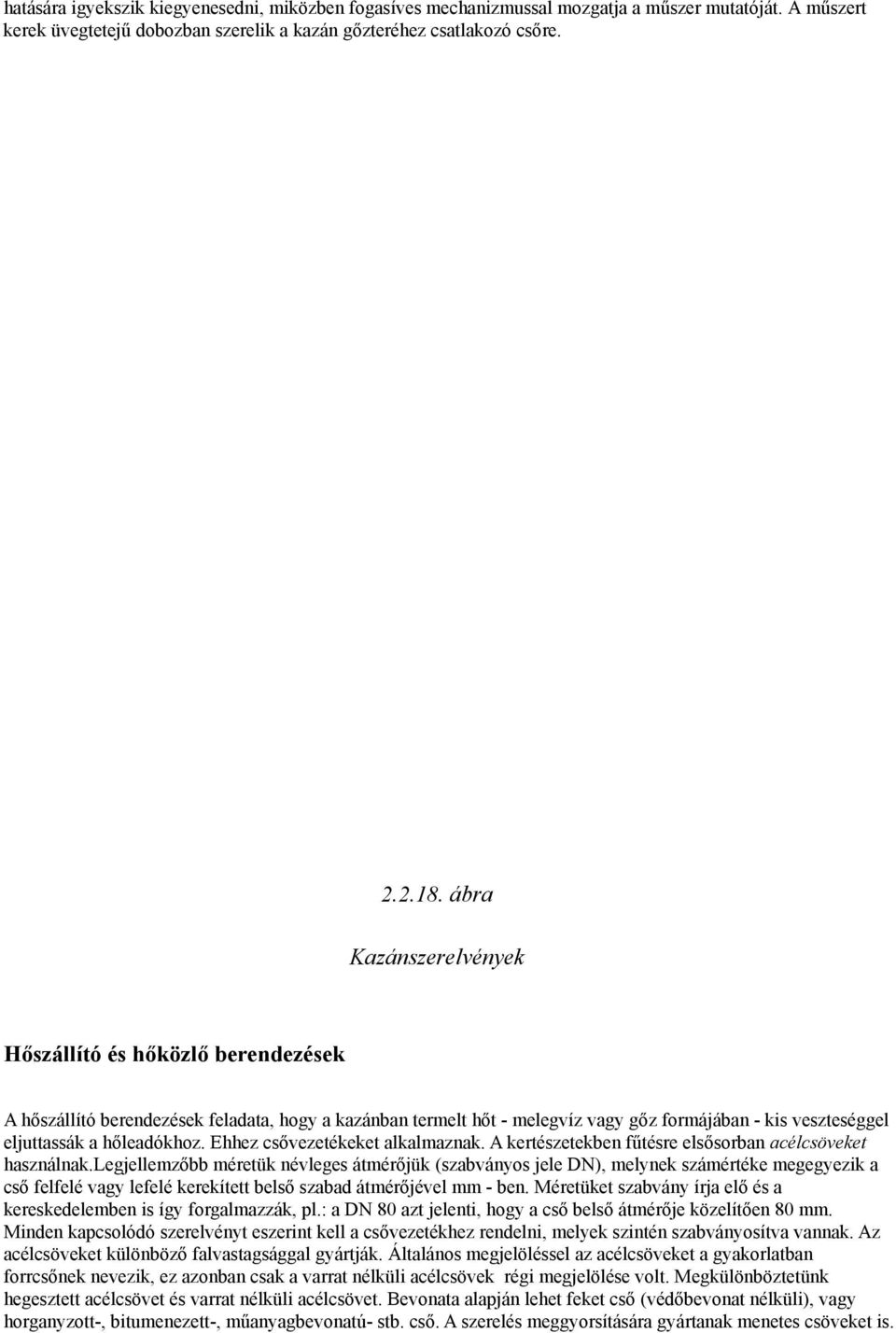 Ehhez csővezetékeket alkalmaznak. A kertészetekben fűtésre elsősorban acélcsöveket használnak.