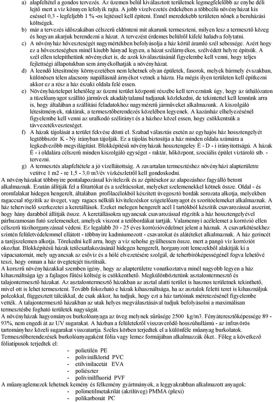 b) már a tervezés időszakában célszerű eldönteni mit akarunk termeszteni, milyen lesz a termesztő közeg és hogyan akarjuk berendezni a házat. A tervezést érdemes belülről kifelé haladva folytatni.