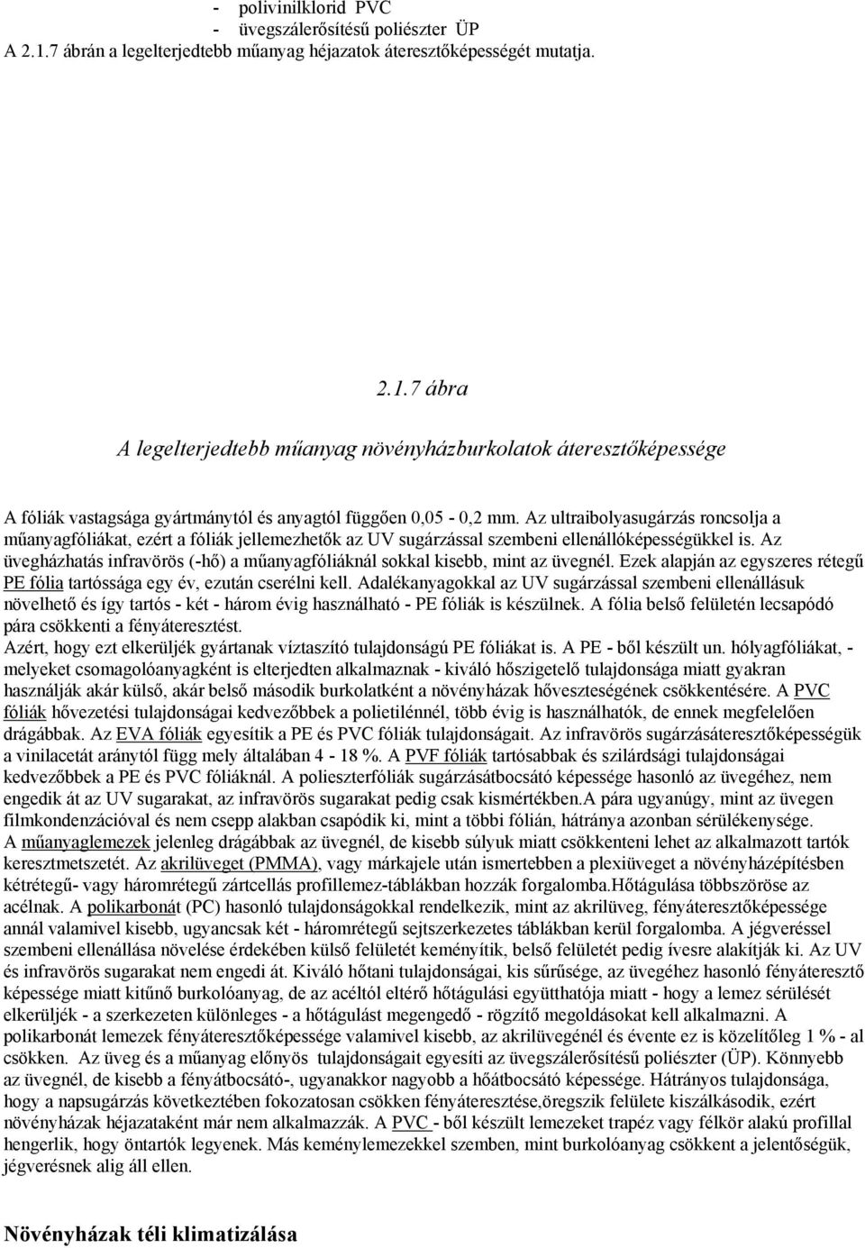 Az üvegházhatás infravörös (-hő) a műanyagfóliáknál sokkal kisebb, mint az üvegnél. Ezek alapján az egyszeres rétegű PE fólia tartóssága egy év, ezután cserélni kell.