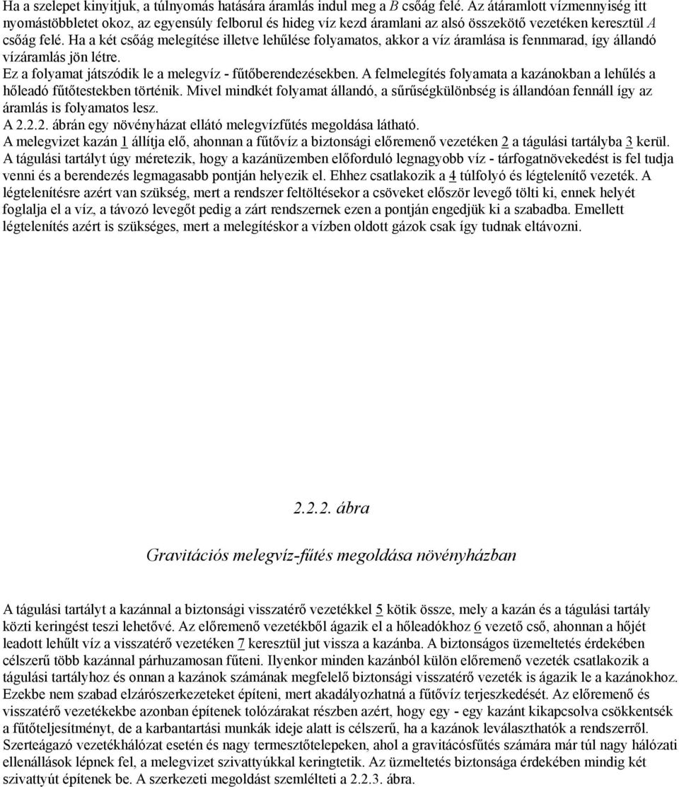 Ha a két csőág melegítése illetve lehűlése folyamatos, akkor a víz áramlása is fennmarad, így állandó vízáramlás jön létre. Ez a folyamat játszódik le a melegvíz - fűtőberendezésekben.