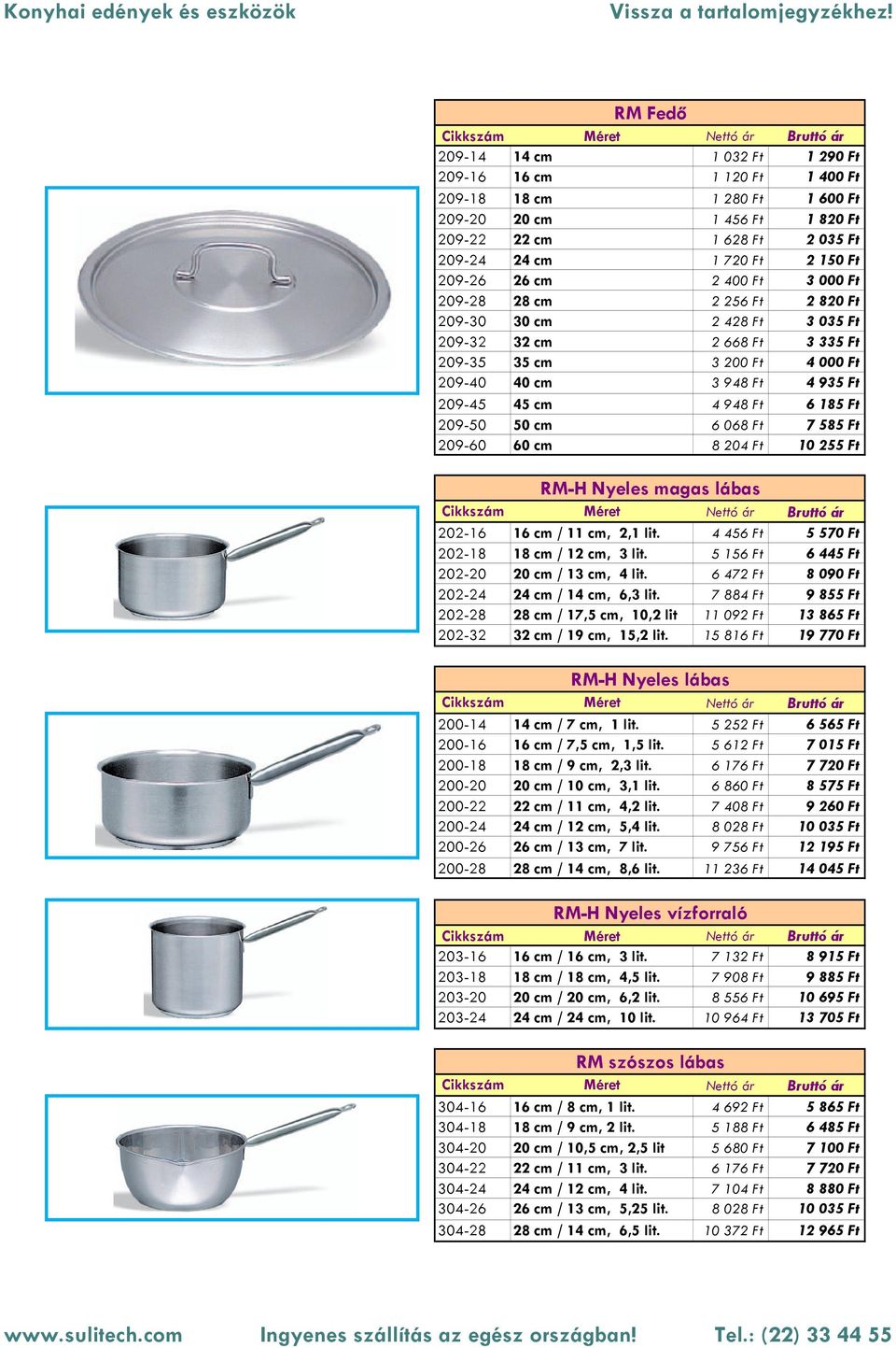 4 948 Ft 6 185 Ft 209-50 50 cm 6 068 Ft 7 585 Ft 209-60 60 cm 8 204 Ft 10 255 Ft RM-H Nyeles magas lábas 202-16 16 cm / 11 cm, 2,1 lit. 4 456 Ft 5 570 Ft 202-18 18 cm / 12 cm, 3 lit.