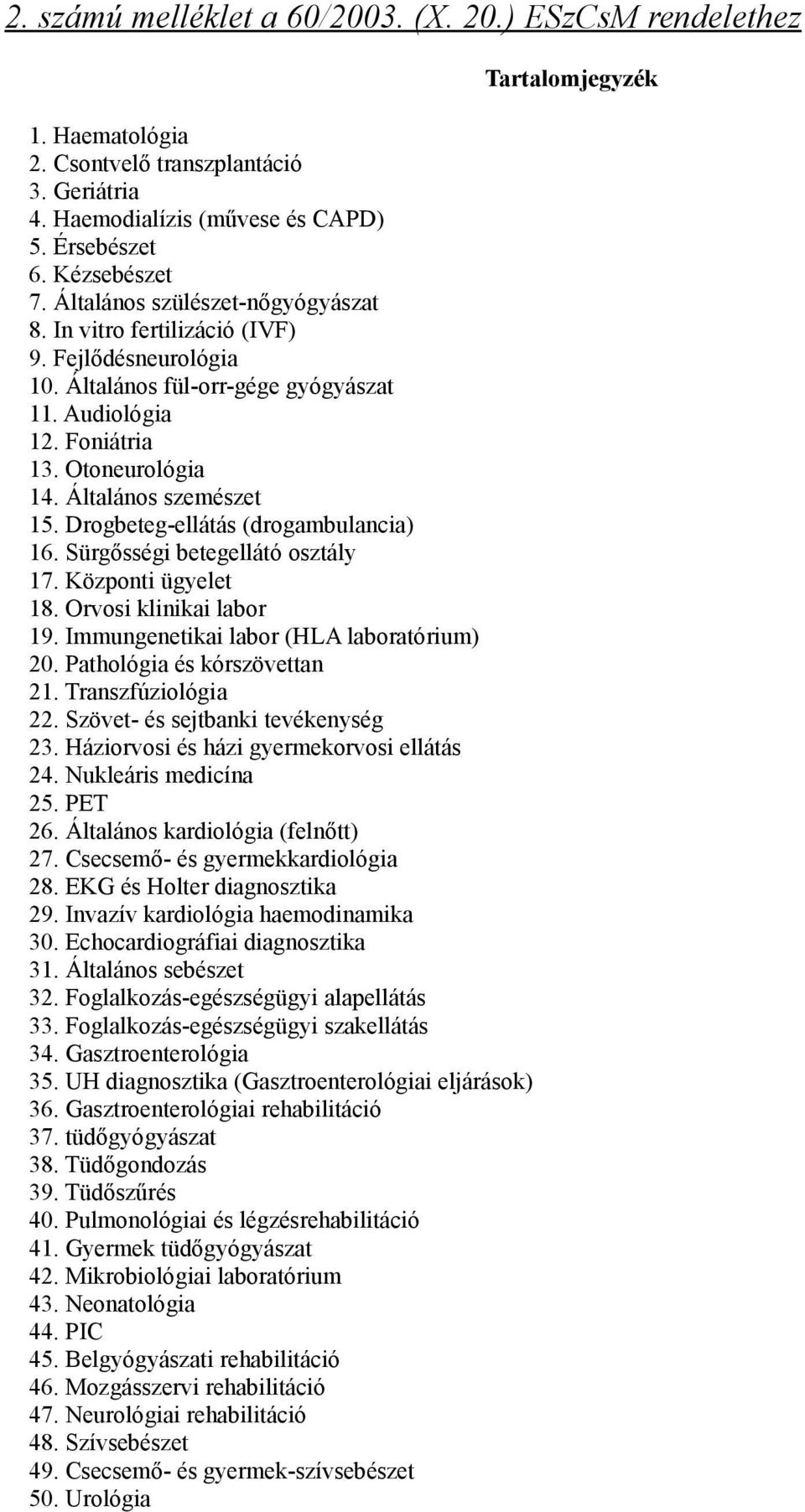 Drogbeteg-ellátás (drogambulancia) 16. Sürgősségi betegellátó osztály 17. Központi ügyelet 18. Orvosi klinikai labor 19. Immungenetikai labor (HLA laboratórium) 20. Pathológia és kórszövettan 21.