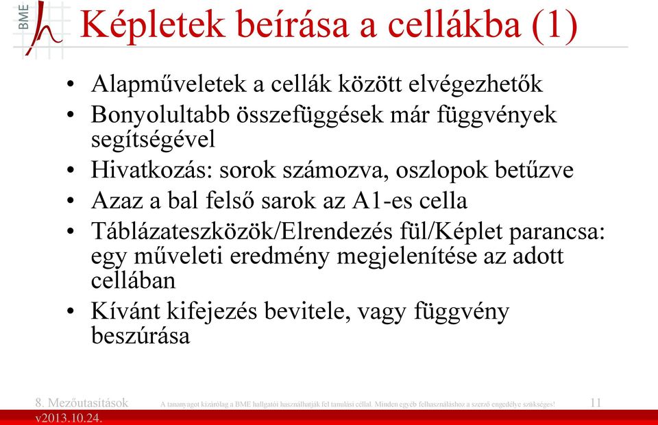 fül/képlet parancsa: egy műveleti eredmény megjelenítése az adott cellában Kívánt kifejezés bevitele, vagy függvény beszúrása