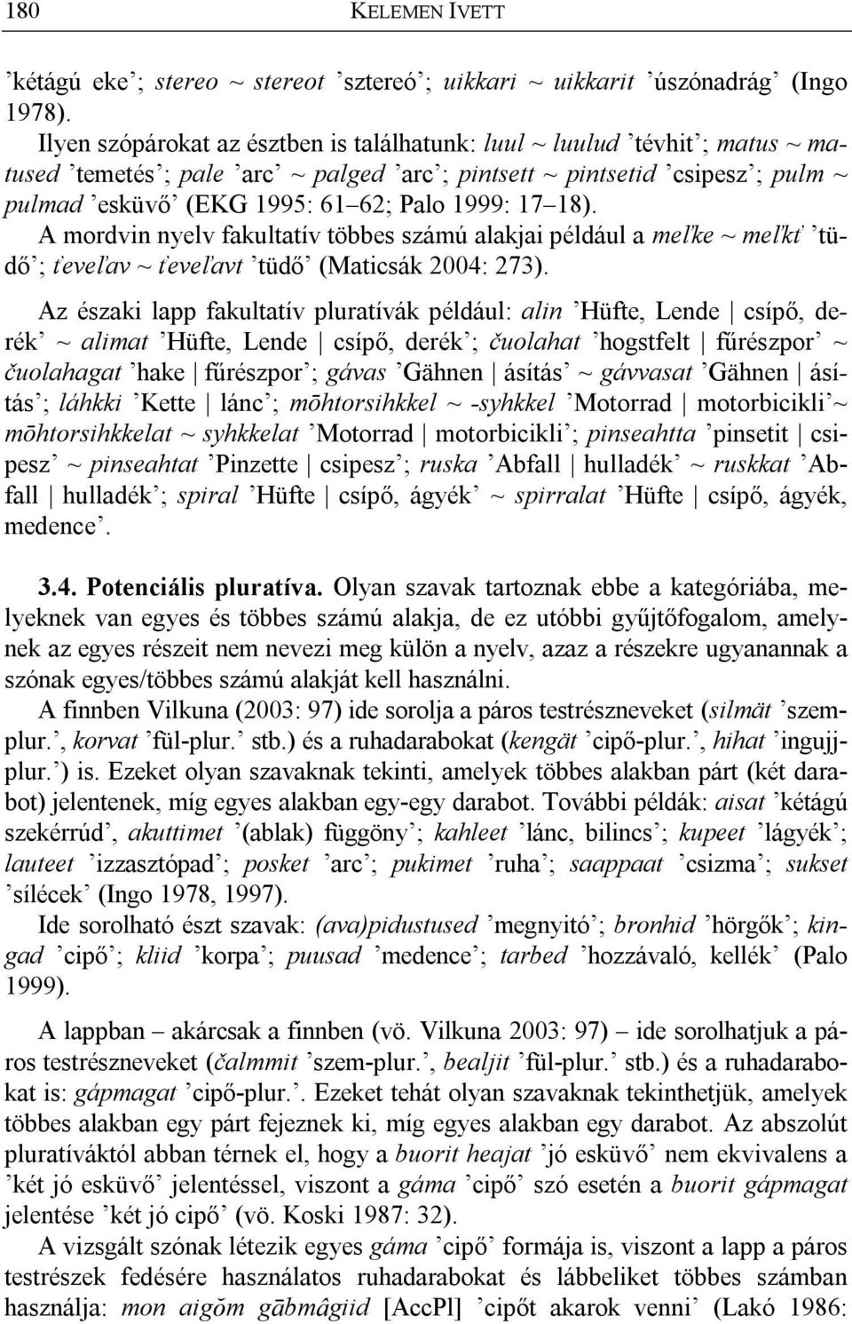 17 18). A mordvin nyelv fakultatív többes számú alakjai például a meľke ~ meľkť tüdő ; ťeveľav ~ ťeveľavt tüdő (Maticsák 2004: 273).