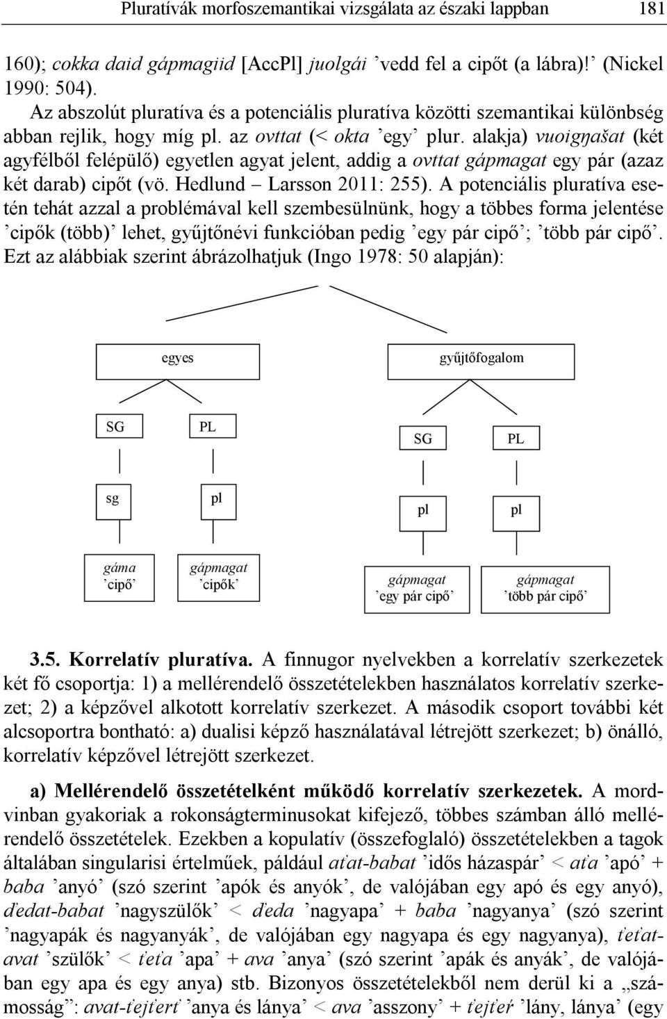 alakja) vuoigŋašat (két agyfélből felépülő) egyetlen agyat jelent, addig a ovttat gápmagat egy pár (azaz két darab) cipőt (vö. Hedlund Larsson 2011: 255).