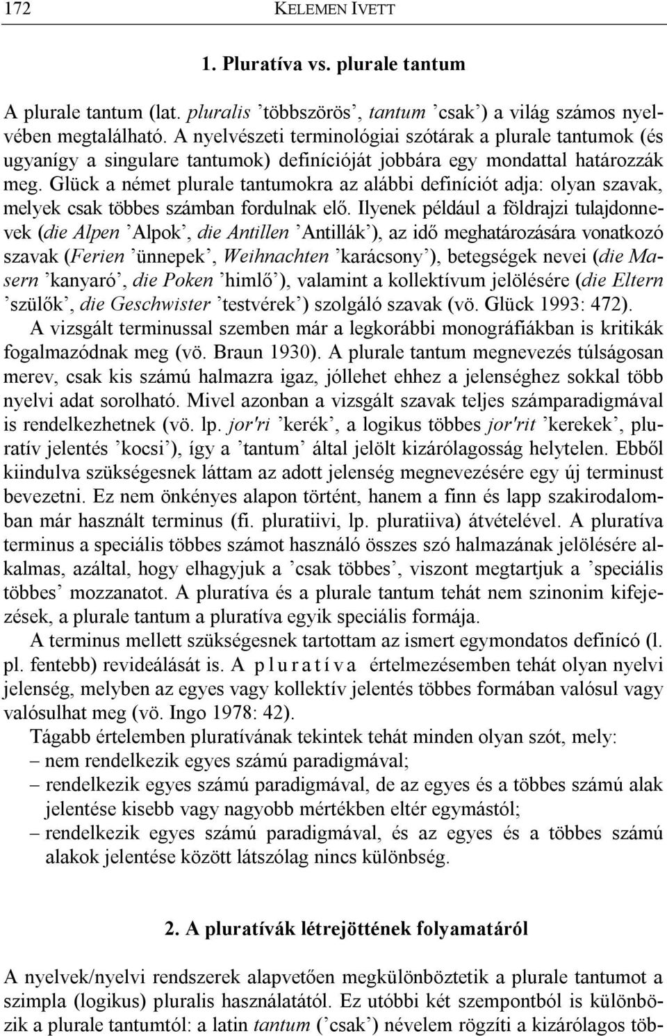 Glück a német plurale tantumokra az alábbi definíciót adja: olyan szavak, melyek csak többes számban fordulnak elő.