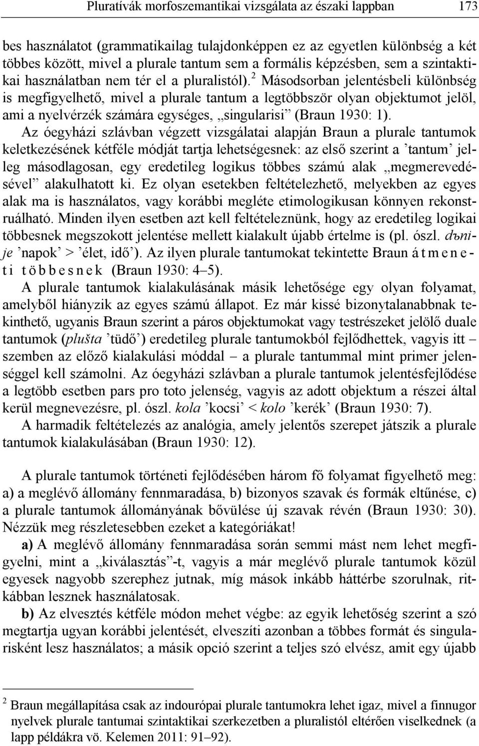 2 Másodsorban jelentésbeli különbség is megfigyelhető, mivel a plurale tantum a legtöbbször olyan objektumot jelöl, ami a nyelvérzék számára egységes, singularisi (Braun 1930: 1).