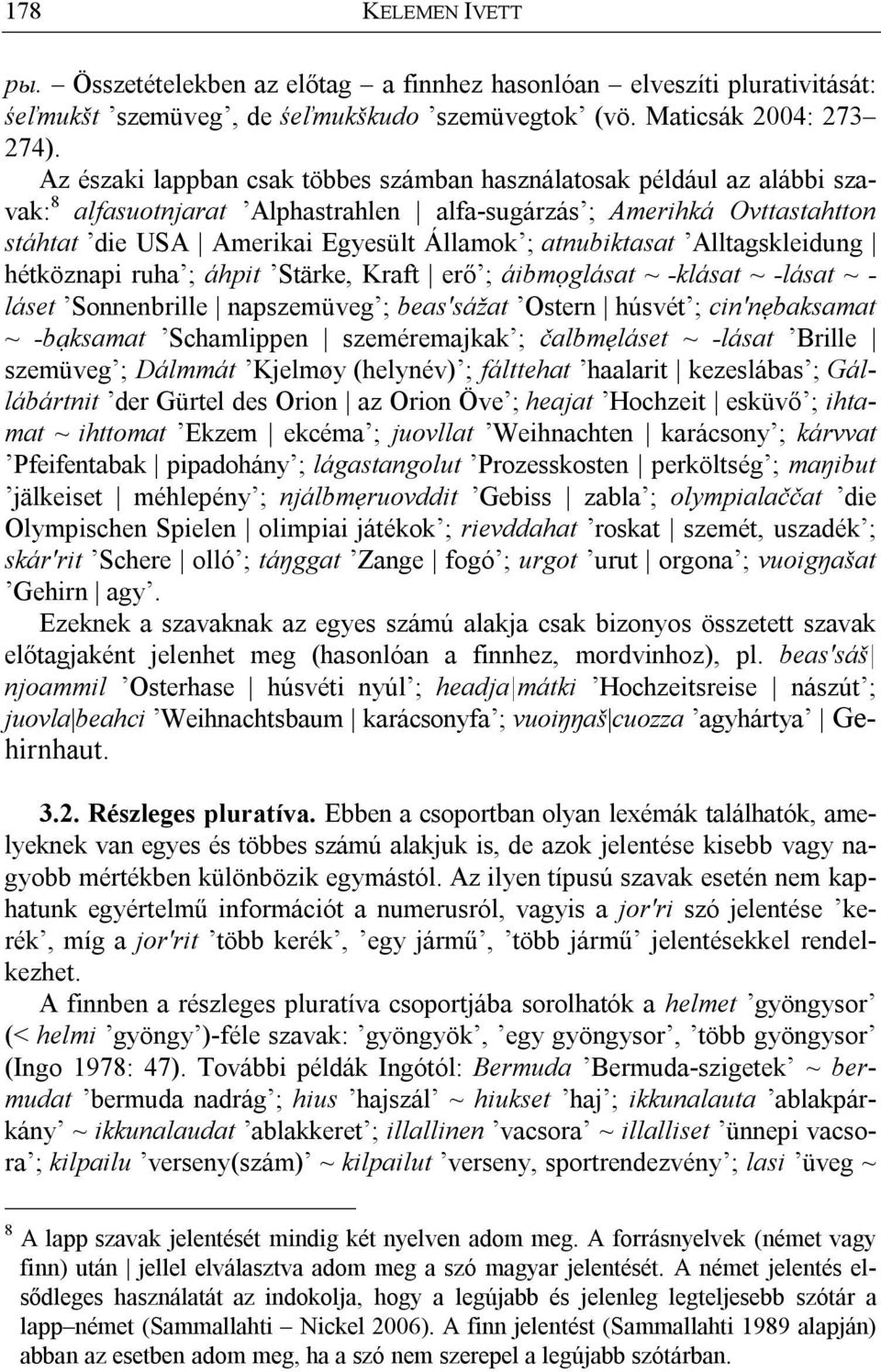 atnubiktasat Alltagskleidung hétköznapi ruha ; áhpit Stärke, Kraft erő ; áibmrglásat ~ -klásat ~ -lásat ~ - láset Sonnenbrille napszemüveg ; beas'sážat Ostern húsvét ; cin'nybaksamat ~ -byksamat