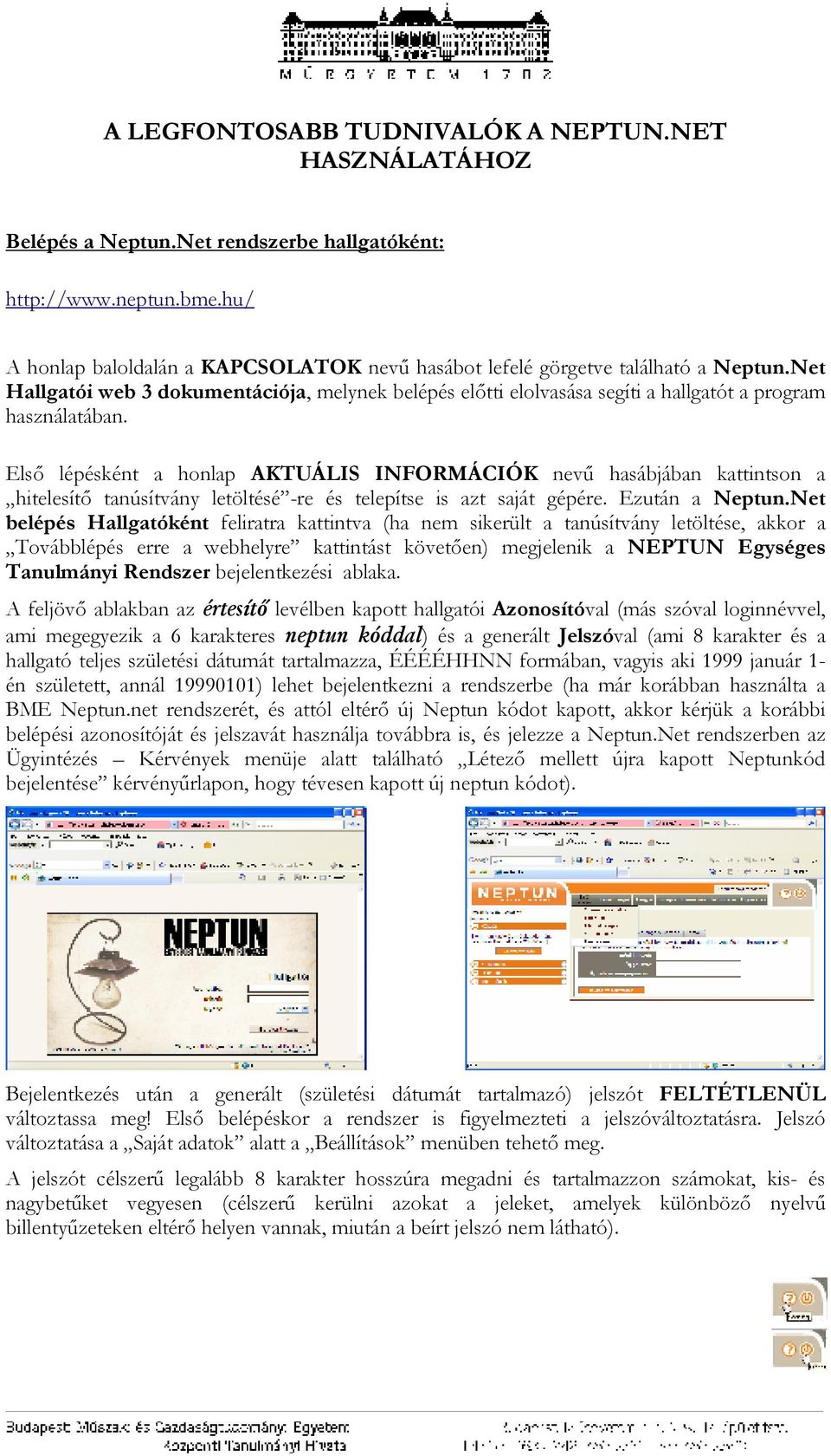 Elsı lépésként a honlap AKTUÁLIS INFORMÁCIÓK nevő hasábjában kattintson a hitelesítı tanúsítvány letöltésé -re és telepítse is azt saját gépére. Ezután a Neptun.