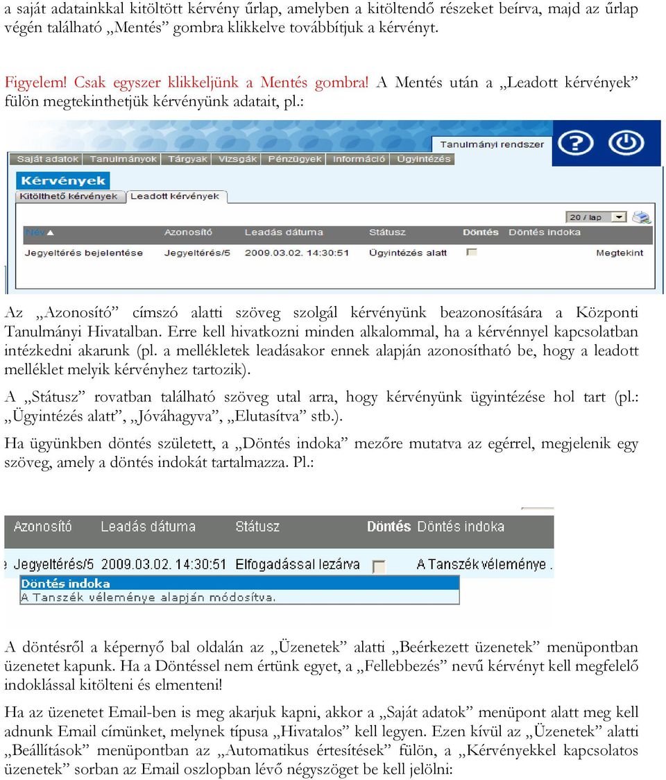 : Az Azonosító címszó alatti szöveg szolgál kérvényünk beazonosítására a Központi Tanulmányi Hivatalban. Erre kell hivatkozni minden alkalommal, ha a kérvénnyel kapcsolatban intézkedni akarunk (pl.