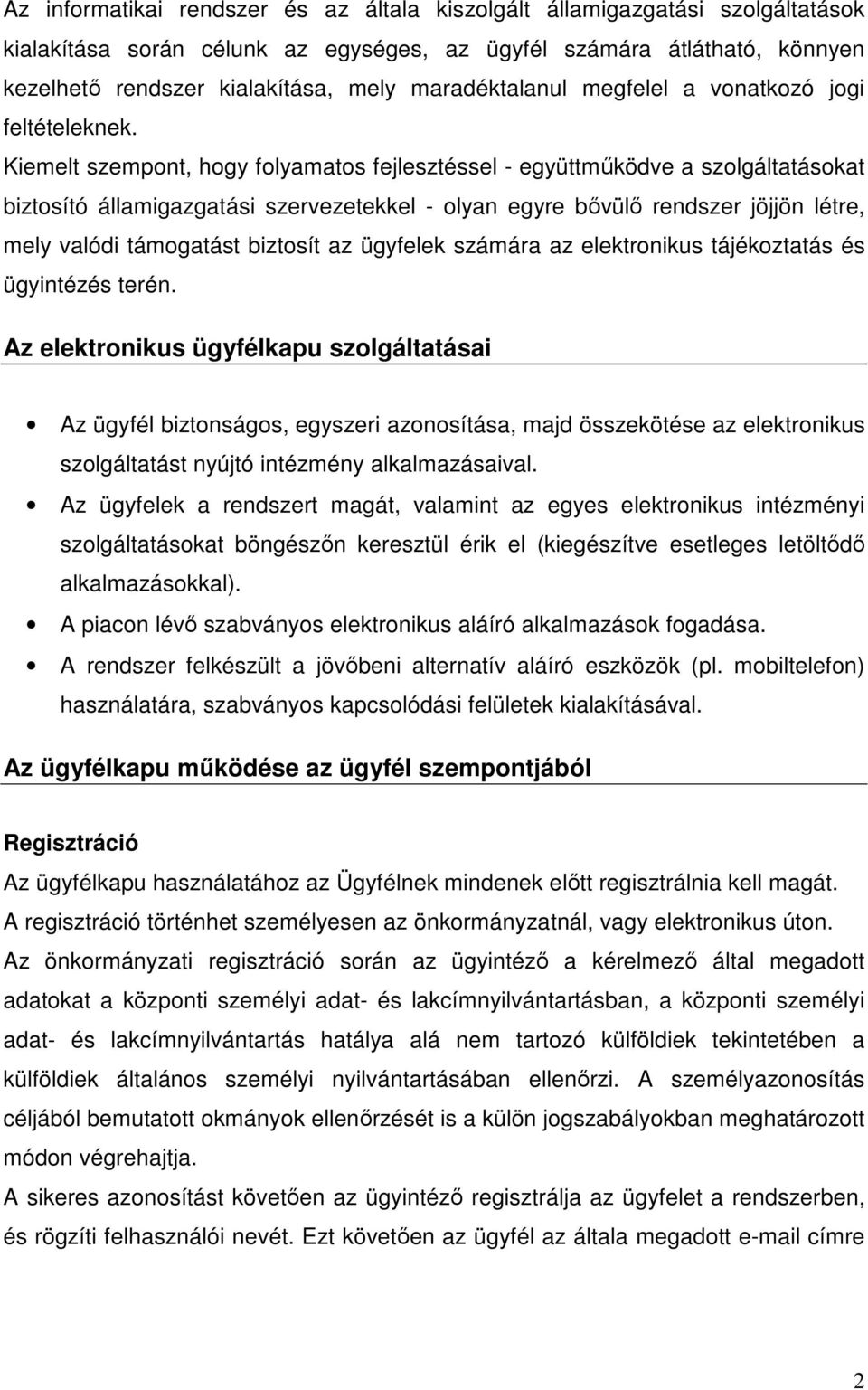 Kiemelt szempont, hogy folyamatos fejlesztéssel - együttműködve a szolgáltatásokat biztosító államigazgatási szervezetekkel - olyan egyre bővülő rendszer jöjjön létre, mely valódi támogatást biztosít