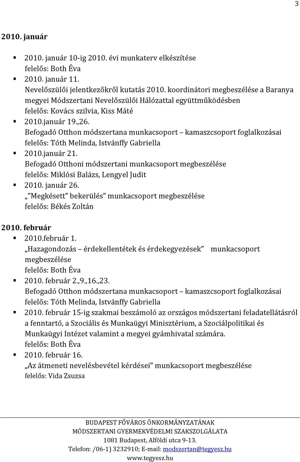 Befogadó Otthon módszertana munkacsoport kamaszcsoport foglalkozásai felelős: Tóth Melinda, Istvánffy Gabriella 2010.január 21.